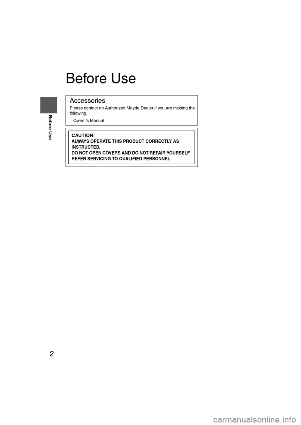 MAZDA MODEL CX-7 2011  Navigation Manual (in English) 2
Before Use
Navigation 
Set Up
RDM-TMCIf
necessary
Rear View 
Monitor
Before Use
Accessories
Please contact an Authorized Mazda Dealer if you are missing the 
following.
l
Owner’s Manual
CAUTION:
A
