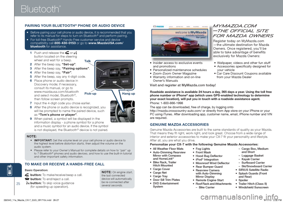 MAZDA MODEL CX-7 2011  Smart Start Guide (in English) 25
B\buetooth
®
Roadside assistance \Cis available 24 ho\Curs a day, 365 days a year. Using the toll f\Cree 
phone number or iP\Chone® app (which uses G\CPS-enabled technolo\Cgy to determine 
your e