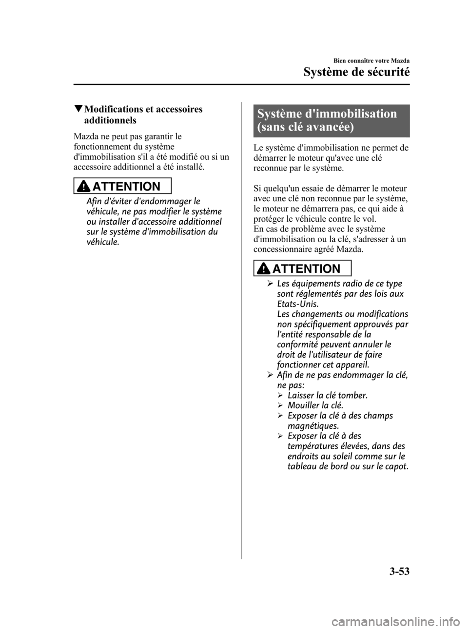 MAZDA MODEL CX-7 2011  Manuel du propriétaire (in French) Black plate (143,1)
qModifications et accessoires
additionnels
Mazda ne peut pas garantir le
fonctionnement du système
dimmobilisation sil a été modifié ou si un
accessoire additionnel a été i