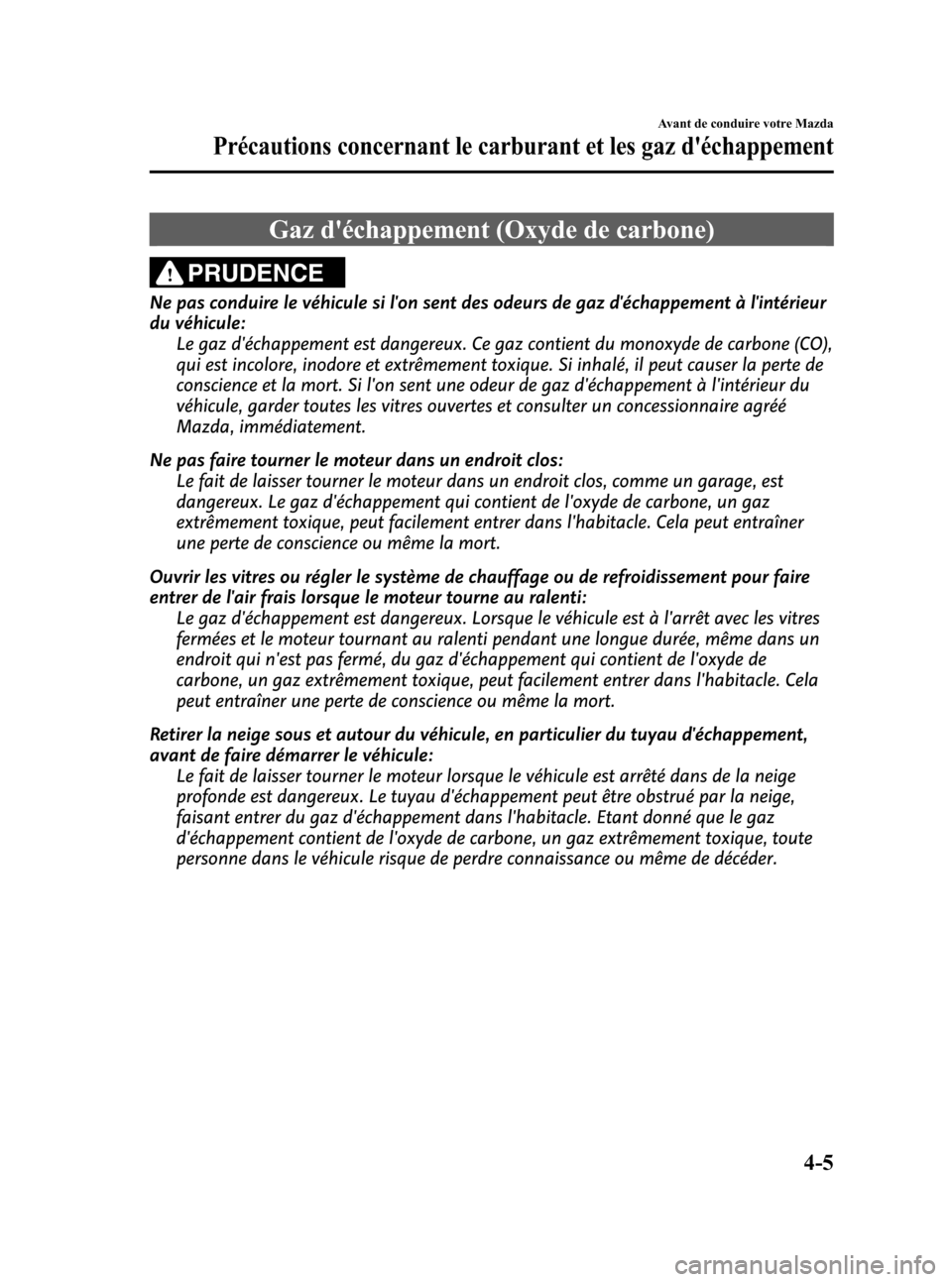 MAZDA MODEL CX-7 2011  Manuel du propriétaire (in French) Black plate (159,1)
Gaz déchappement (Oxyde de carbone)
PRUDENCE
Ne pas conduire le véhicule si lon sent des odeurs de gaz déchappement à lintérieur
du véhicule:Le gaz déchappement est dan