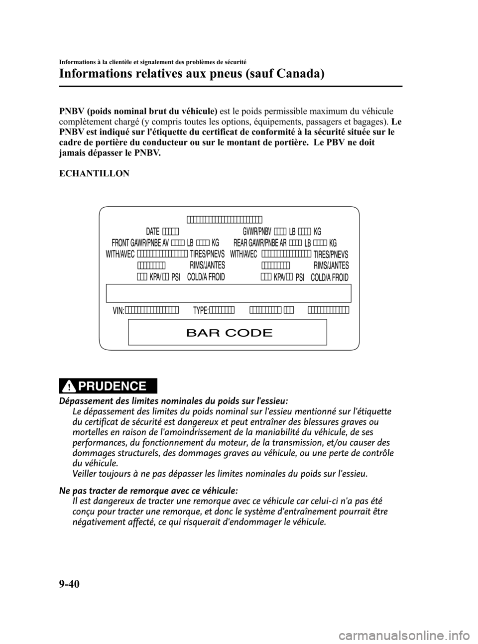 MAZDA MODEL CX-7 2011 Manuel du propriétaire (in French) Black plate (548,1)
PNBV (poids nominal brut du véhicule)est le poids permissible maximum du véhicule
complètement chargé (y compris toutes les options, équipements, passagers et bagages). Le
PNB MAZDA MODEL CX-7 2011 Manuel du propriétaire (in French) Black plate (548,1)
PNBV (poids nominal brut du véhicule)est le poids permissible maximum du véhicule
complètement chargé (y compris toutes les options, équipements, passagers et bagages). Le
PNB