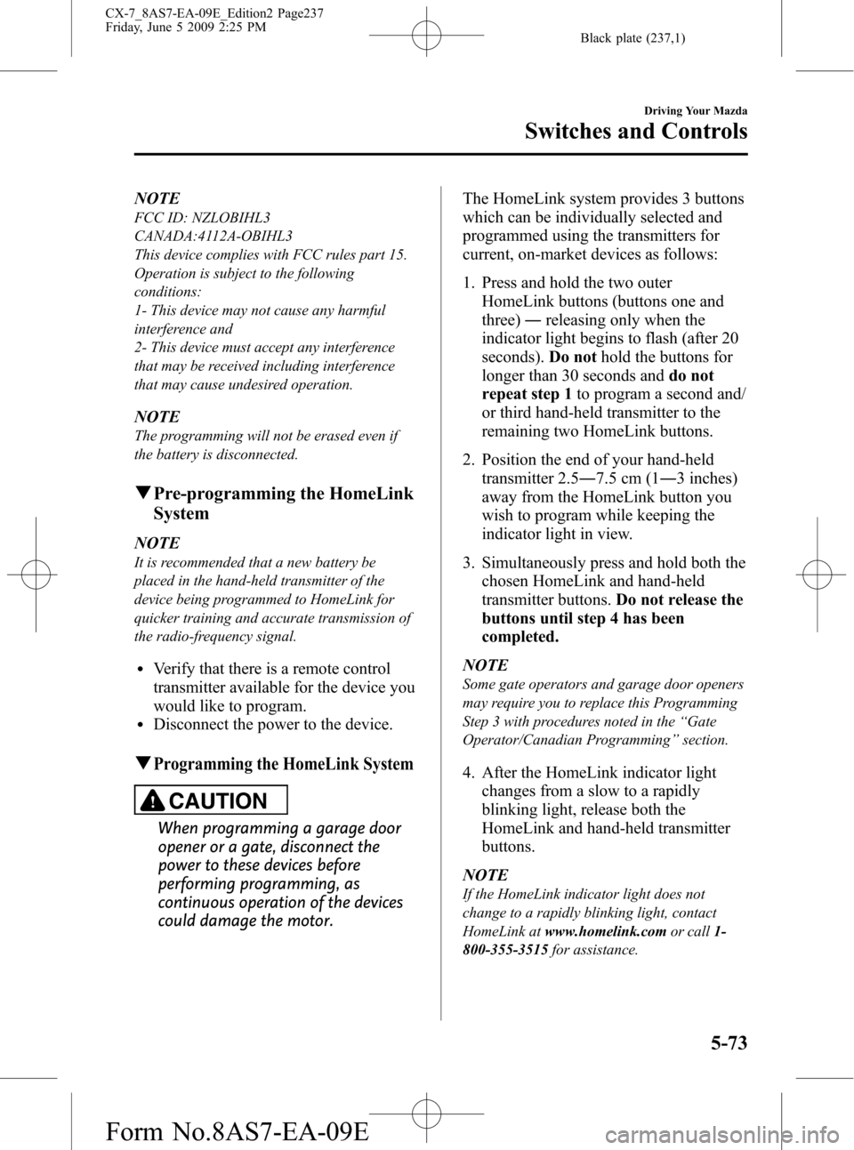 MAZDA MODEL CX-7 2010 (in English) User Guide Black plate (237,1)
NOTE
FCC ID: NZLOBIHL3
CANADA:4112A-OBIHL3
This device complies with FCC rules part 15.
Operation is subject to the following
conditions:
1- This device may not cause any harmful
i MAZDA MODEL CX-7 2010 (in English) User Guide Black plate (237,1)
NOTE
FCC ID: NZLOBIHL3
CANADA:4112A-OBIHL3
This device complies with FCC rules part 15.
Operation is subject to the following
conditions:
1- This device may not cause any harmful
i