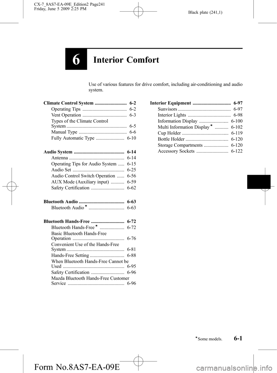 MAZDA MODEL CX-7 2010 Owners Manual (in English) Black plate (241,1)
6Interior Comfort
Use of various features for drive comfort, including air-conditioning and audio
system.
Climate Control System .......................... 6-2
Operating Tips ..... MAZDA MODEL CX-7 2010 Owners Manual (in English) Black plate (241,1)
6Interior Comfort
Use of various features for drive comfort, including air-conditioning and audio
system.
Climate Control System .......................... 6-2
Operating Tips .....