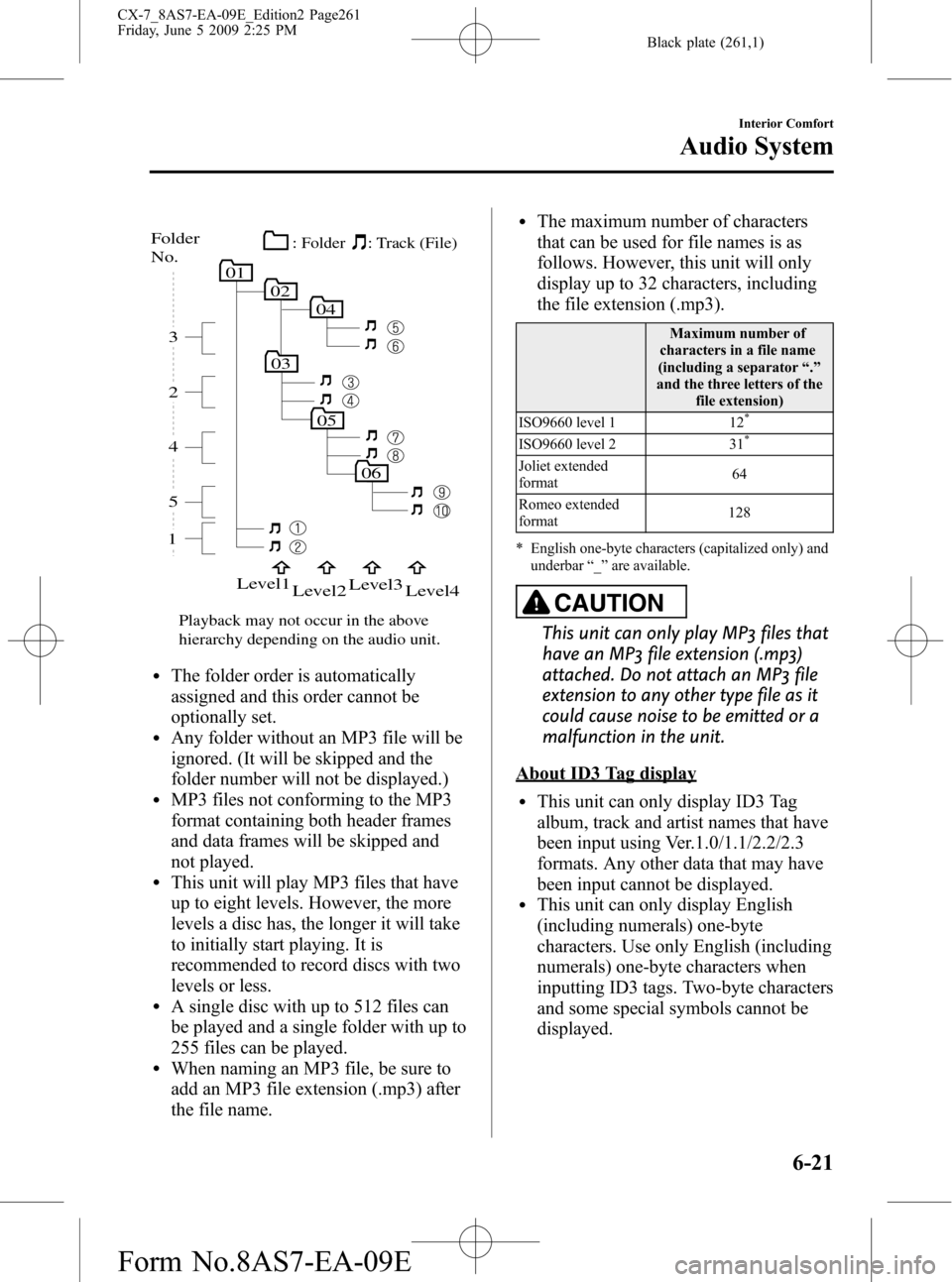 MAZDA MODEL CX-7 2010 (in English) User Guide Black plate (261,1)
05
06
010204
03
15 4 2 3
Folder
No.
Level1
Level2Level3
Level4
Playback may not occur in the above
hierarchy depending on the audio unit.: Track (File) : Folder
lThe folder order MAZDA MODEL CX-7 2010 (in English) User Guide Black plate (261,1)
05
06
010204
03
15 4 2 3
Folder
No.
Level1
Level2Level3
Level4
Playback may not occur in the above
hierarchy depending on the audio unit.: Track (File) : Folder
lThe folder order