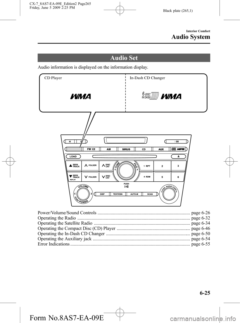 MAZDA MODEL CX-7 2010 (in English) User Guide Black plate (265,1)
Audio Set
Audio information is displayed on the information display.
CD Player In-Dash CD Changer
Power/Volume/Sound Controls ...................................................... MAZDA MODEL CX-7 2010 (in English) User Guide Black plate (265,1)
Audio Set
Audio information is displayed on the information display.
CD Player In-Dash CD Changer
Power/Volume/Sound Controls ......................................................