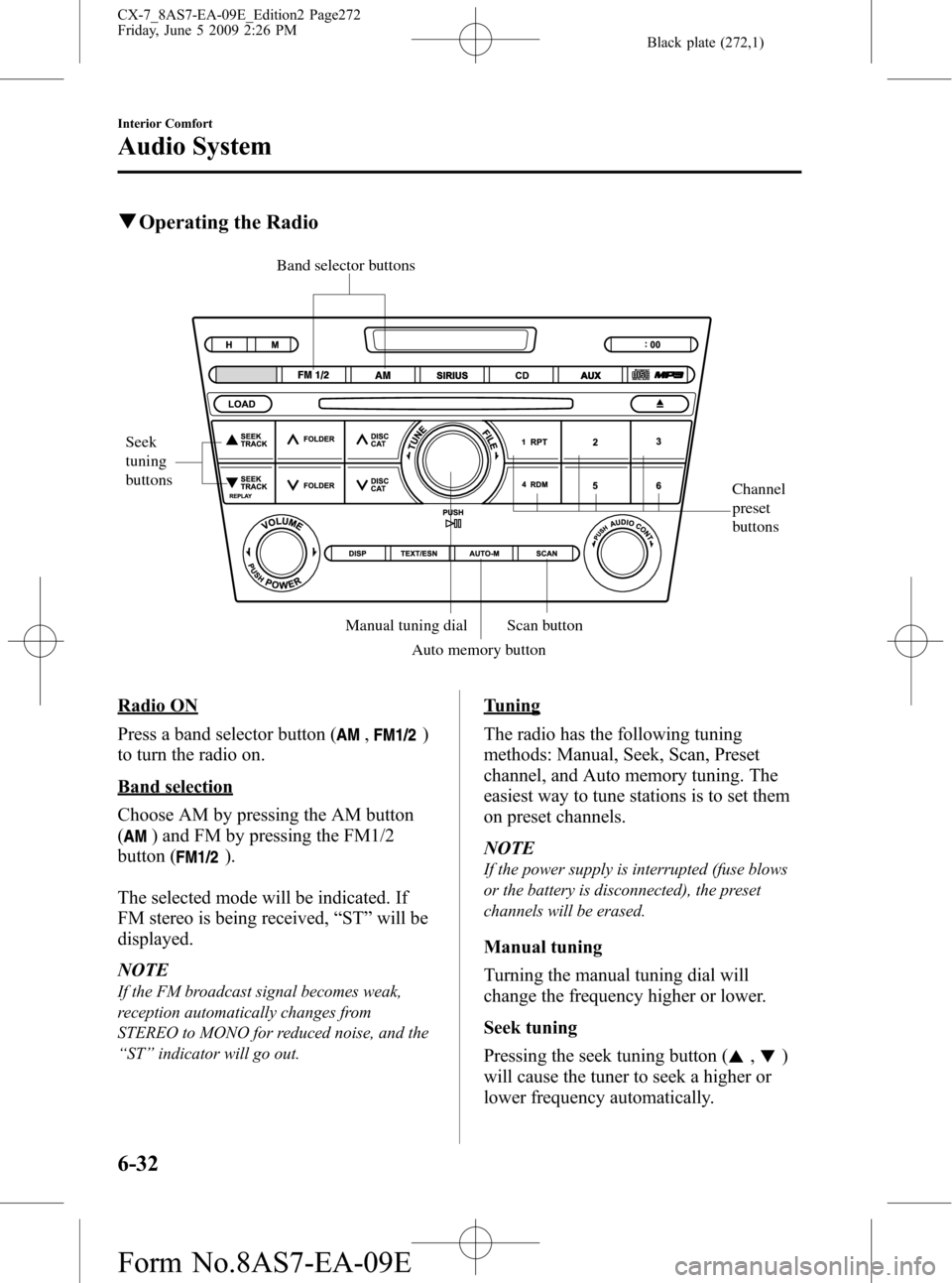 MAZDA MODEL CX-7 2010 (in English) User Guide Black plate (272,1)
qOperating the Radio
Channel
preset
buttons
Seek
tuning
buttons
Band selector buttons
Scan button Manual tuning dial
Auto memory button
Radio ON
Press a band selector button (
MAZDA MODEL CX-7 2010 (in English) User Guide Black plate (272,1)
qOperating the Radio
Channel
preset
buttons
Seek
tuning
buttons
Band selector buttons
Scan button Manual tuning dial
Auto memory button
Radio ON
Press a band selector button (