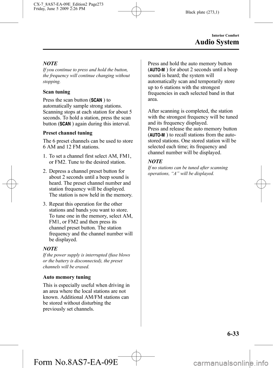 MAZDA MODEL CX-7 2010 Owners Manual (in English) Black plate (273,1)
NOTE
If you continue to press and hold the button,
the frequency will continue changing without
stopping.
Scan tuning
Press the scan button (
)to
automatically sample strong statio MAZDA MODEL CX-7 2010 Owners Manual (in English) Black plate (273,1)
NOTE
If you continue to press and hold the button,
the frequency will continue changing without
stopping.
Scan tuning
Press the scan button (
)to
automatically sample strong statio
