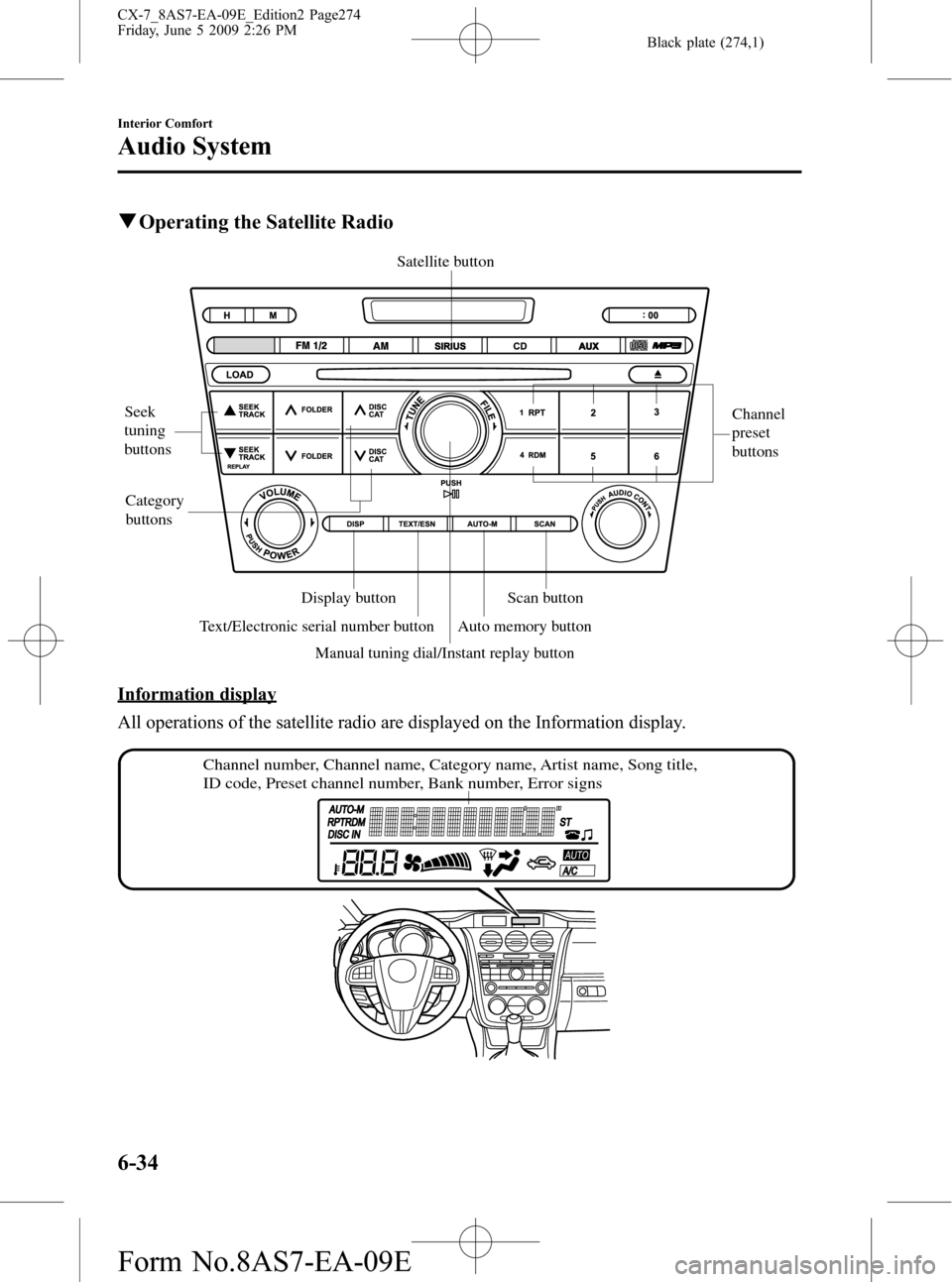 MAZDA MODEL CX-7 2010 (in English) User Guide Black plate (274,1)
qOperating the Satellite Radio
Seek
tuning
buttonsChannel
preset
buttons
Category
buttons
Scan button Display button
Text/Electronic serial number button
Manual tuning dial/In MAZDA MODEL CX-7 2010 (in English) User Guide Black plate (274,1)
qOperating the Satellite Radio
Seek
tuning
buttonsChannel
preset
buttons
Category
buttons
Scan button Display button
Text/Electronic serial number button
Manual tuning dial/In
