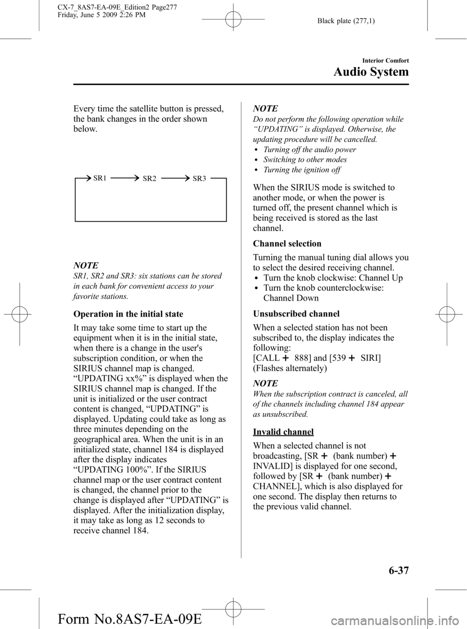 MAZDA MODEL CX-7 2010 Owners Manual (in English) Black plate (277,1)
Every time the satellite button is pressed,
the bank changes in the order shown
below.
SR2 SR1
SR3
NOTE
SR1, SR2 and SR3: six stations can be stored
in each bank for convenient acc MAZDA MODEL CX-7 2010 Owners Manual (in English) Black plate (277,1)
Every time the satellite button is pressed,
the bank changes in the order shown
below.
SR2 SR1
SR3
NOTE
SR1, SR2 and SR3: six stations can be stored
in each bank for convenient acc