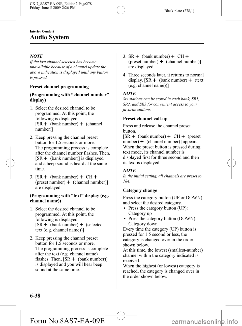 MAZDA MODEL CX-7 2010 Owners Manual (in English) Black plate (278,1)
NOTE
If the last channel selected has become
unavailable because of a channel update the
above indication is displayed until any button
is pressed.
Preset channel programming
(Prog MAZDA MODEL CX-7 2010 Owners Manual (in English) Black plate (278,1)
NOTE
If the last channel selected has become
unavailable because of a channel update the
above indication is displayed until any button
is pressed.
Preset channel programming
(Prog