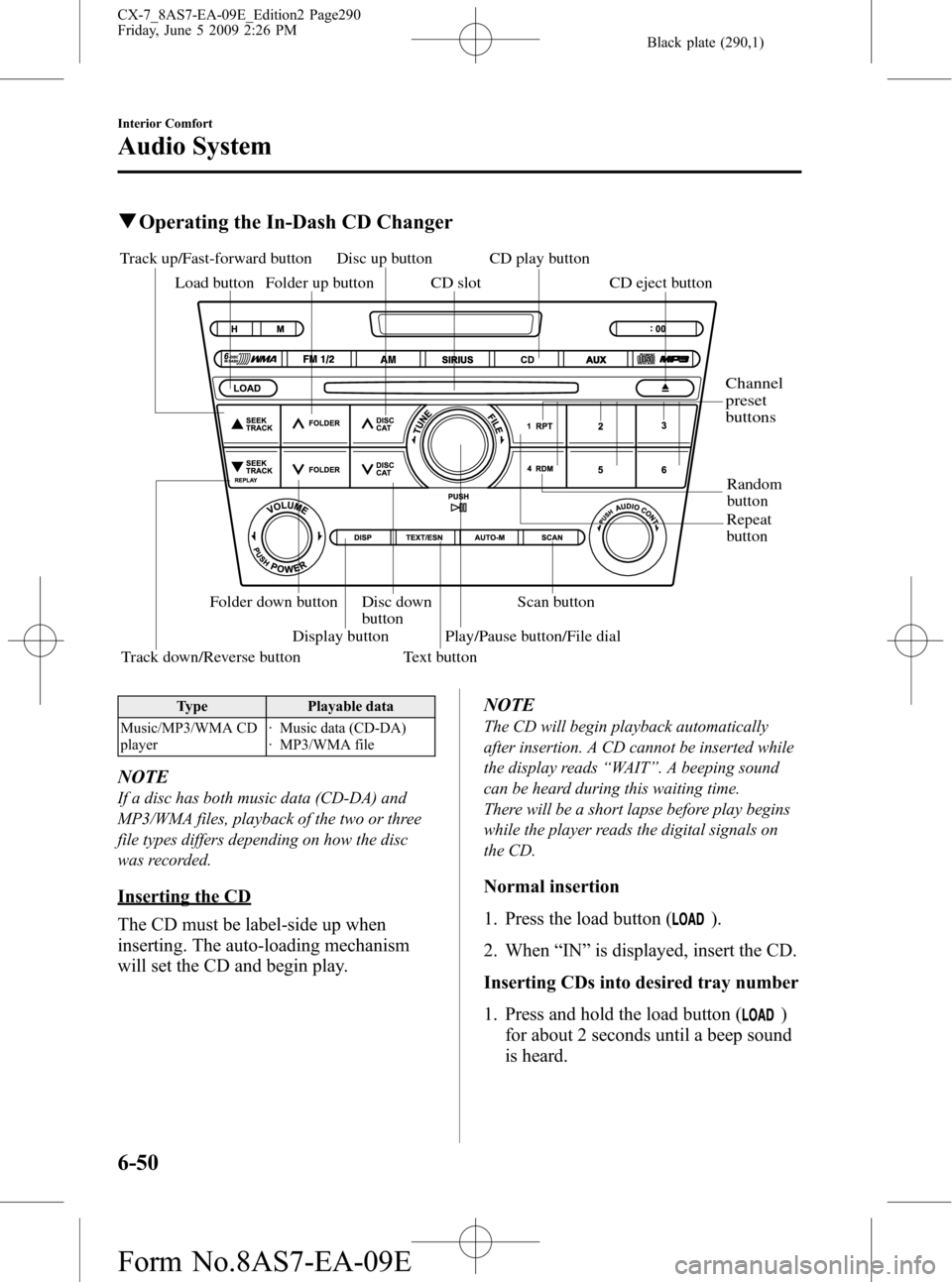 MAZDA MODEL CX-7 2010 (in English) User Guide Black plate (290,1)
qOperating the In-Dash CD Changer
Scan button
Random
button
Track down/Reverse button Track up/Fast-forward button
Load button
Repeat
button CD play button
CD eject button
Folder MAZDA MODEL CX-7 2010 (in English) User Guide Black plate (290,1)
qOperating the In-Dash CD Changer
Scan button
Random
button
Track down/Reverse button Track up/Fast-forward button
Load button
Repeat
button CD play button
CD eject button
Folder