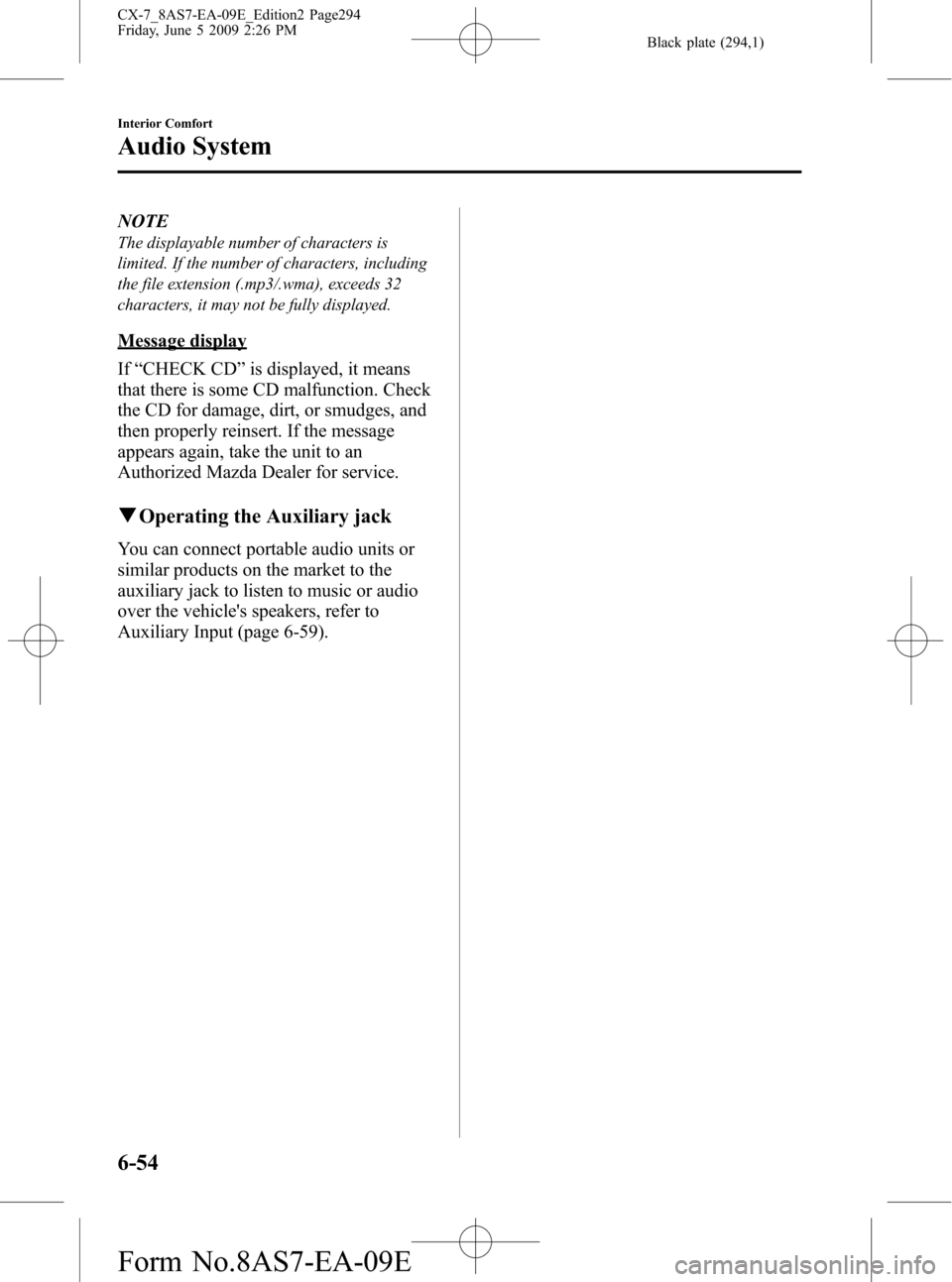 MAZDA MODEL CX-7 2010 Owners Manual (in English) Black plate (294,1)
NOTE
The displayable number of characters is
limited. If the number of characters, including
the file extension (.mp3/.wma), exceeds 32
characters, it may not be fully displayed.
M MAZDA MODEL CX-7 2010 Owners Manual (in English) Black plate (294,1)
NOTE
The displayable number of characters is
limited. If the number of characters, including
the file extension (.mp3/.wma), exceeds 32
characters, it may not be fully displayed.
M