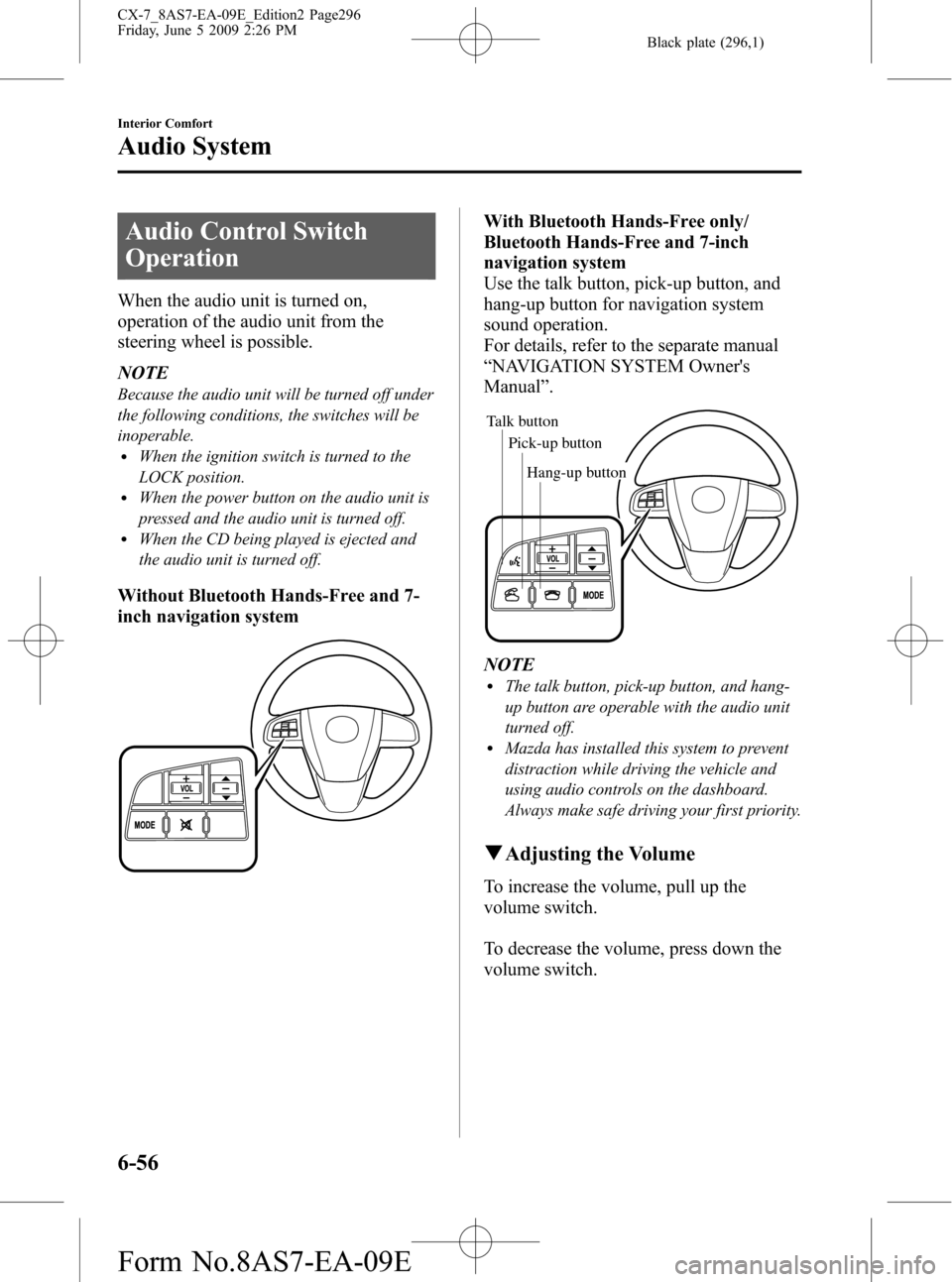 MAZDA MODEL CX-7 2010  Owners Manual (in English) Black plate (296,1)
Audio Control Switch
Operation
When the audio unit is turned on,
operation of the audio unit from the
steering wheel is possible.
NOTE
Because the audio unit will be turned off und