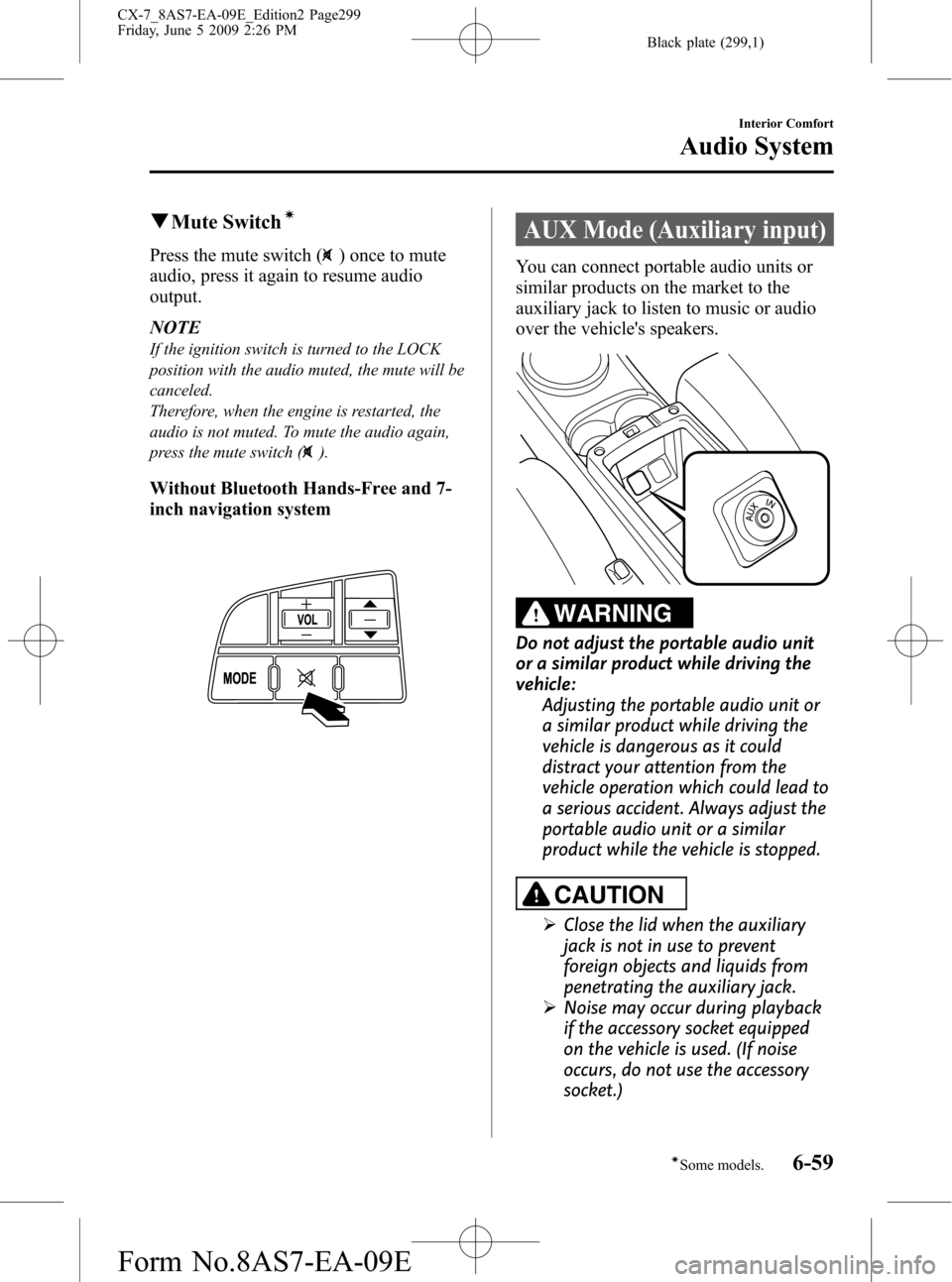 MAZDA MODEL CX-7 2010  Owners Manual (in English) Black plate (299,1)
qMute Switchí
Press the mute switch () once to mute
audio, press it again to resume audio
output.
NOTE
If the ignition switch is turned to the LOCK
position with the audio muted, 