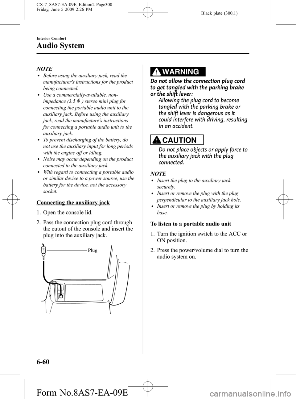 MAZDA MODEL CX-7 2010 Owners Manual (in English) Black plate (300,1)
NOTElBefore using the auxiliary jack, read the
manufacturers instructions for the product
being connected.
lUse a commercially-available, non-
impedance (3.5
) stereo mini plug fo MAZDA MODEL CX-7 2010 Owners Manual (in English) Black plate (300,1)
NOTElBefore using the auxiliary jack, read the
manufacturers instructions for the product
being connected.
lUse a commercially-available, non-
impedance (3.5
) stereo mini plug fo