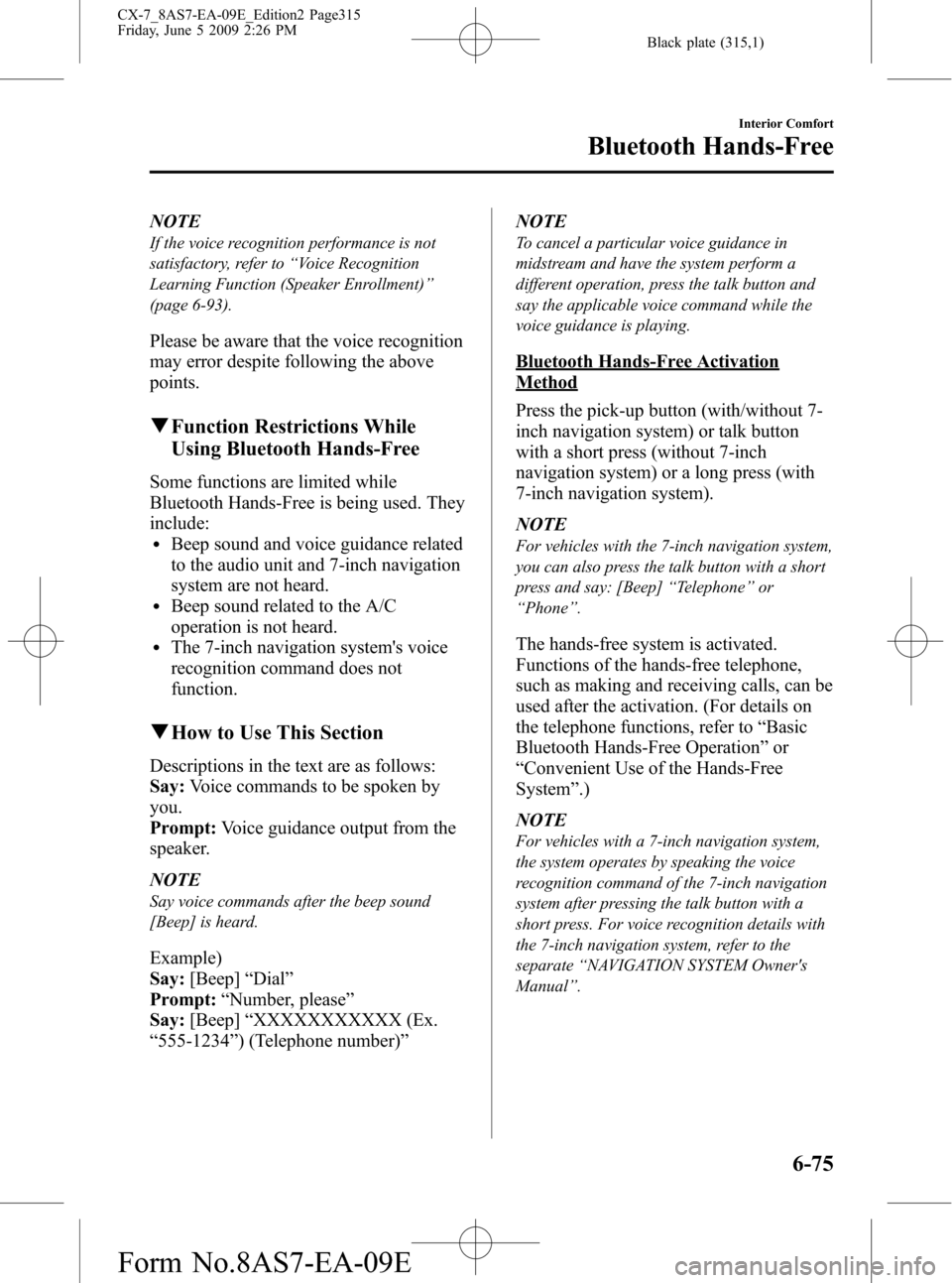 MAZDA MODEL CX-7 2010  Owners Manual (in English) Black plate (315,1)
NOTE
If the voice recognition performance is not
satisfactory, refer to“Voice Recognition
Learning Function (Speaker Enrollment)”
(page 6-93).
Please be aware that the voice re