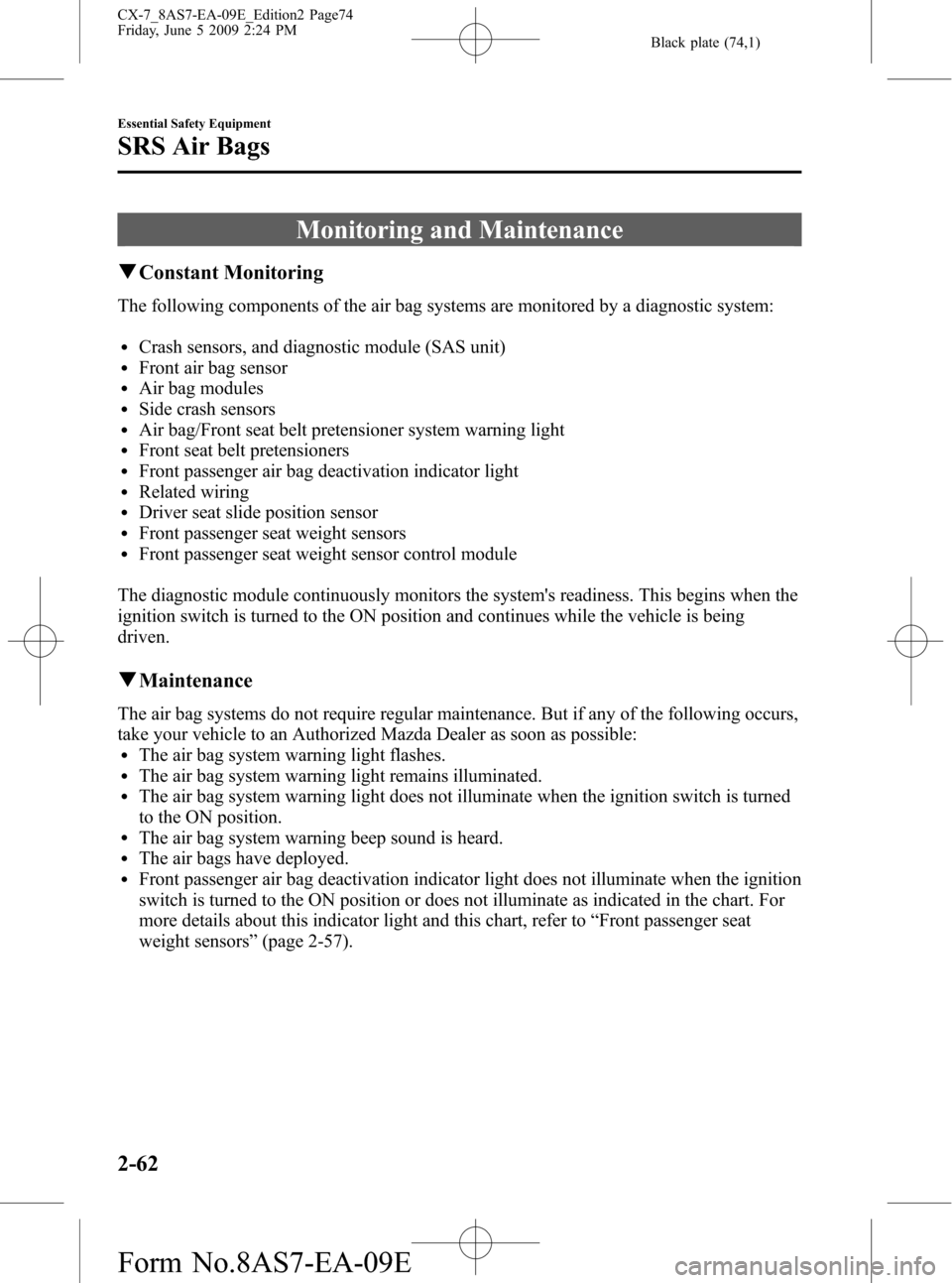 MAZDA MODEL CX-7 2010  Owners Manual (in English) Black plate (74,1)
Monitoring and Maintenance
qConstant Monitoring
The following components of the air bag systems are monitored by a diagnostic system:
lCrash sensors, and diagnostic module (SAS unit