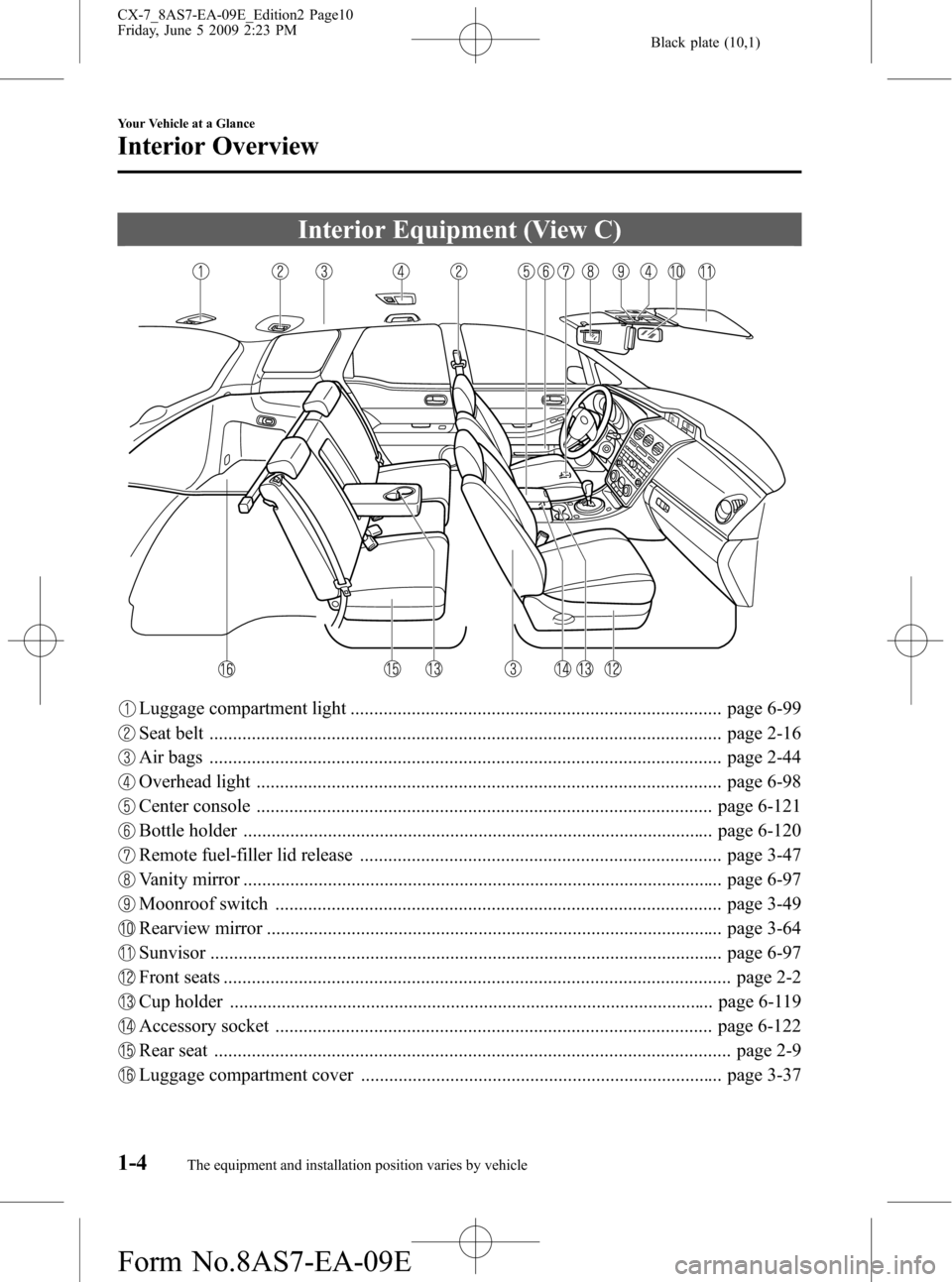 MAZDA MODEL CX-7 2010  Owners Manual (in English) Black plate (10,1)
Interior Equipment (View C)
Luggage compartment light ............................................................................... page 6-99
Seat belt ...........................