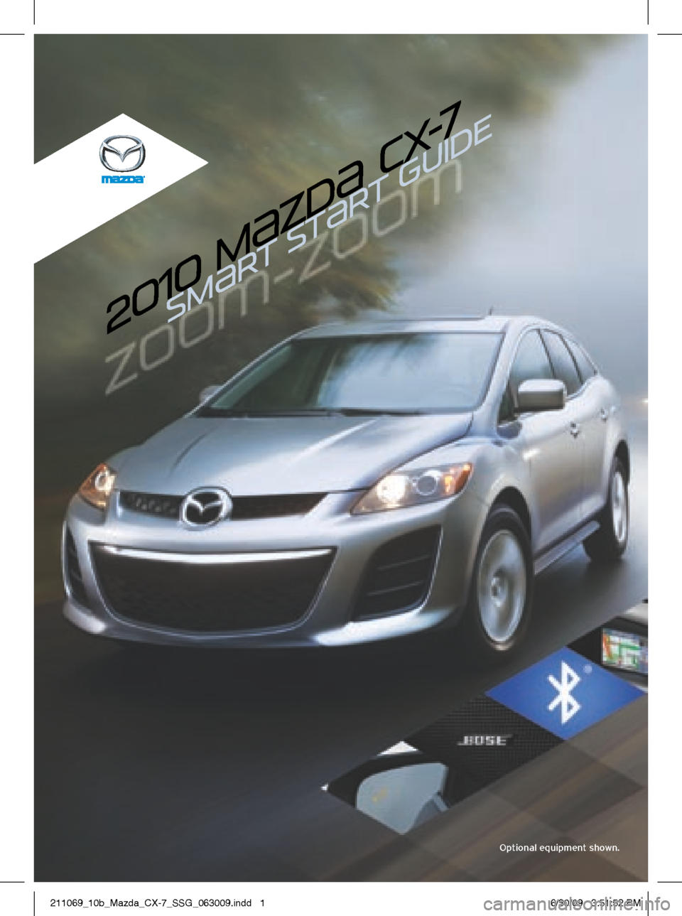 MAZDA MODEL CX-7 2010  Smart Start Guide (in English) 2010 m{ZD{  CX-7SM{RT ST{RT GUIDE
Optional equipment shown.
211069_10b_Mazda_CX-7_SSG_063009.indd   16/30/09   3:51:52 PM 