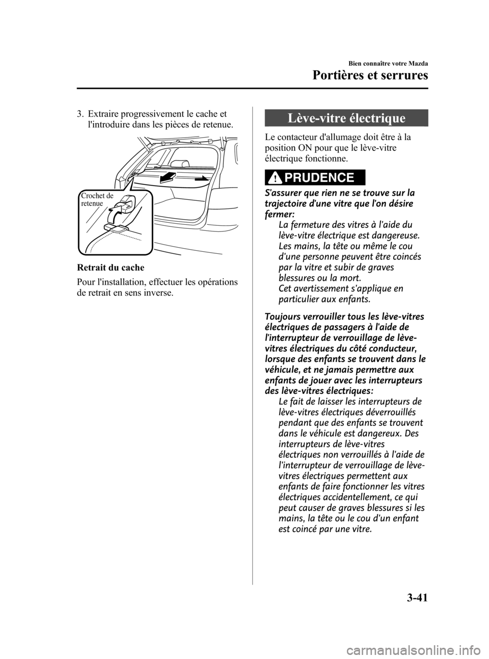MAZDA MODEL CX-7 2010 Manuel du propriétaire (in French) Black plate (127,1)
3. Extraire progressivement le cache et
lintroduire dans les pièces de retenue.
Crochet de
retenue
Retrait du cache
Pour linstallation, effectuer les opérations
de retrait en MAZDA MODEL CX-7 2010 Manuel du propriétaire (in French) Black plate (127,1)
3. Extraire progressivement le cache et
lintroduire dans les pièces de retenue.
Crochet de
retenue
Retrait du cache
Pour linstallation, effectuer les opérations
de retrait en