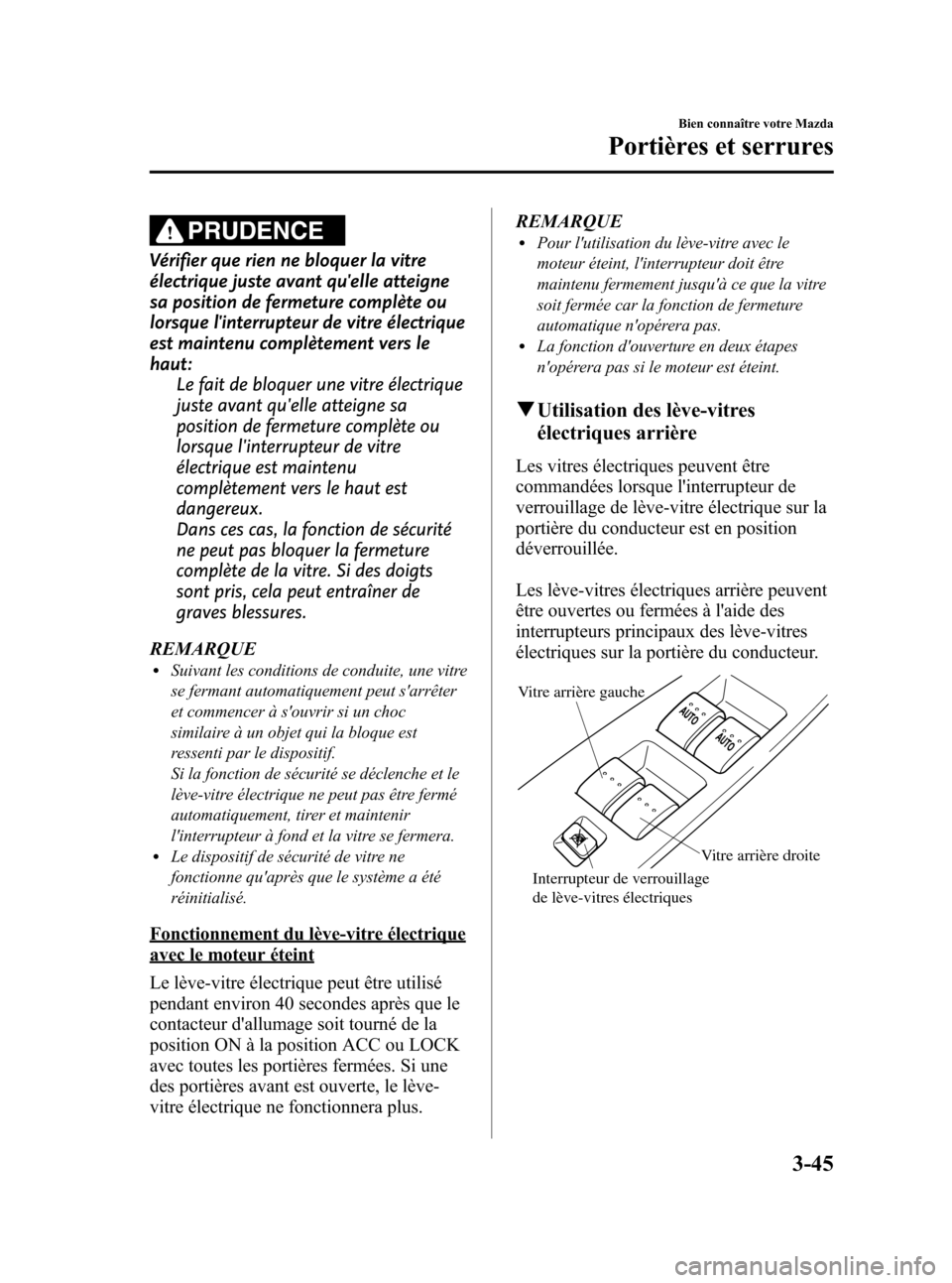 MAZDA MODEL CX-7 2010 Manuel du propriétaire (in French) Black plate (131,1)
PRUDENCE
Vérifier que rien ne bloquer la vitre
électrique juste avant quelle atteigne
sa position de fermeture complète ou
lorsque linterrupteur de vitre électrique
est maint MAZDA MODEL CX-7 2010 Manuel du propriétaire (in French) Black plate (131,1)
PRUDENCE
Vérifier que rien ne bloquer la vitre
électrique juste avant quelle atteigne
sa position de fermeture complète ou
lorsque linterrupteur de vitre électrique
est maint