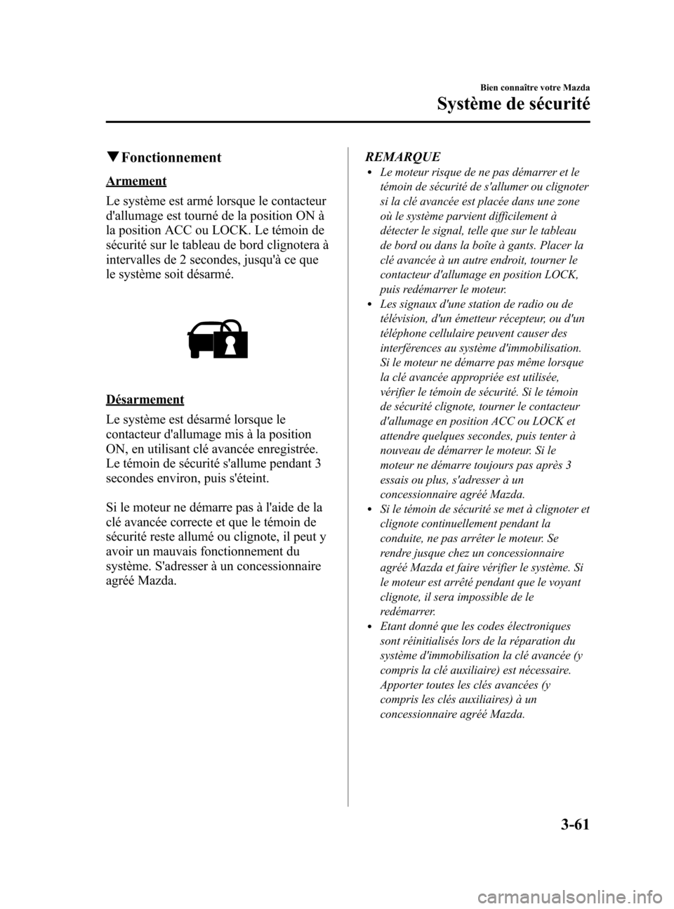 MAZDA MODEL CX-7 2010 Manuel du propriétaire (in French) Black plate (147,1)
qFonctionnement
Armement
Le système est armé lorsque le contacteur
dallumage est tourné de la position ON à
la position ACC ou LOCK. Le témoin de
sécurité sur le tableau de MAZDA MODEL CX-7 2010 Manuel du propriétaire (in French) Black plate (147,1)
qFonctionnement
Armement
Le système est armé lorsque le contacteur
dallumage est tourné de la position ON à
la position ACC ou LOCK. Le témoin de
sécurité sur le tableau de