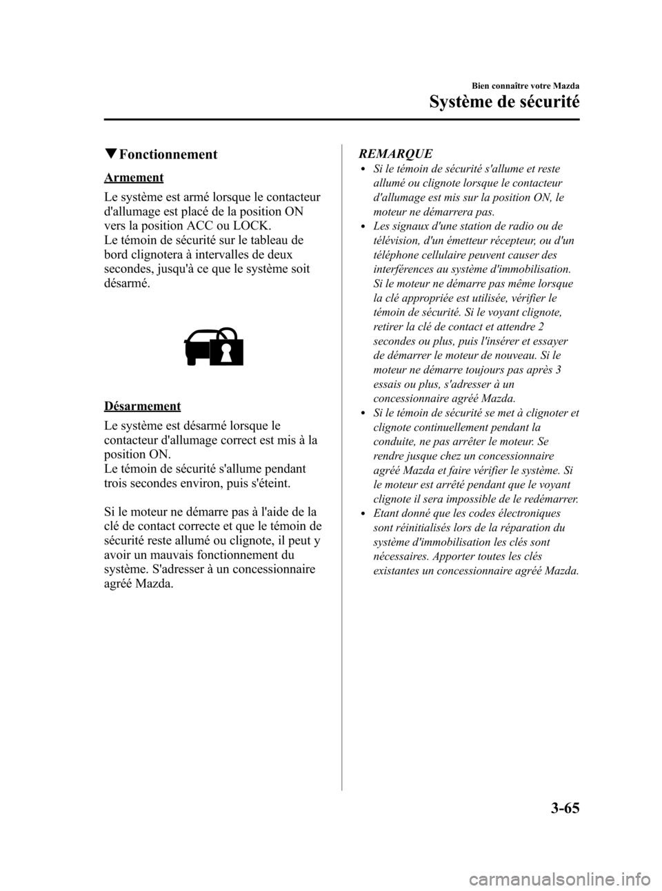 MAZDA MODEL CX-7 2010 Manuel du propriétaire (in French) Black plate (151,1)
qFonctionnement
Armement
Le système est armé lorsque le contacteur
dallumage est placé de la position ON
vers la position ACC ou LOCK.
Le témoin de sécurité sur le tableau d MAZDA MODEL CX-7 2010 Manuel du propriétaire (in French) Black plate (151,1)
qFonctionnement
Armement
Le système est armé lorsque le contacteur
dallumage est placé de la position ON
vers la position ACC ou LOCK.
Le témoin de sécurité sur le tableau d
