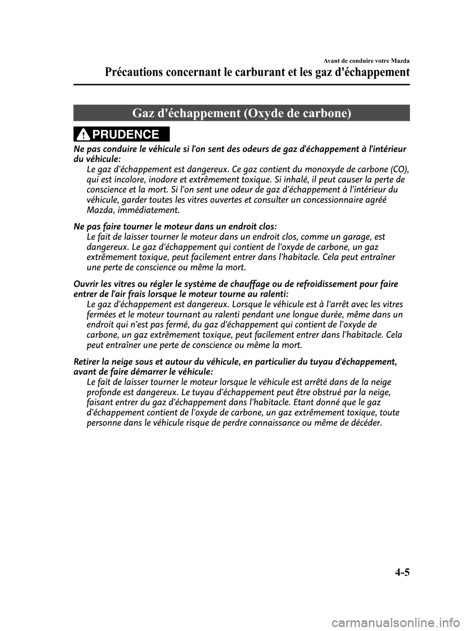 MAZDA MODEL CX-7 2010 Manuel du propriétaire (in French) Black plate (165,1)
Gaz déchappement (Oxyde de carbone)
PRUDENCE
Ne pas conduire le véhicule si lon sent des odeurs de gaz déchappement à lintérieur
du véhicule:
Le gaz déchappement est da MAZDA MODEL CX-7 2010 Manuel du propriétaire (in French) Black plate (165,1)
Gaz déchappement (Oxyde de carbone)
PRUDENCE
Ne pas conduire le véhicule si lon sent des odeurs de gaz déchappement à lintérieur
du véhicule:
Le gaz déchappement est da