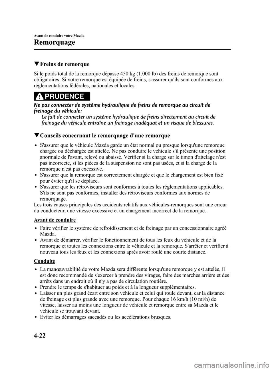 MAZDA MODEL CX-7 2010  Manuel du propriétaire (in French) Black plate (182,1)
qFreins de remorque
Si le poids total de la remorque dépasse 450 kg (1.000 lb) des freins de remorque sont
obligatoires. Si votre remorque est équipée de freins, sassurer quil