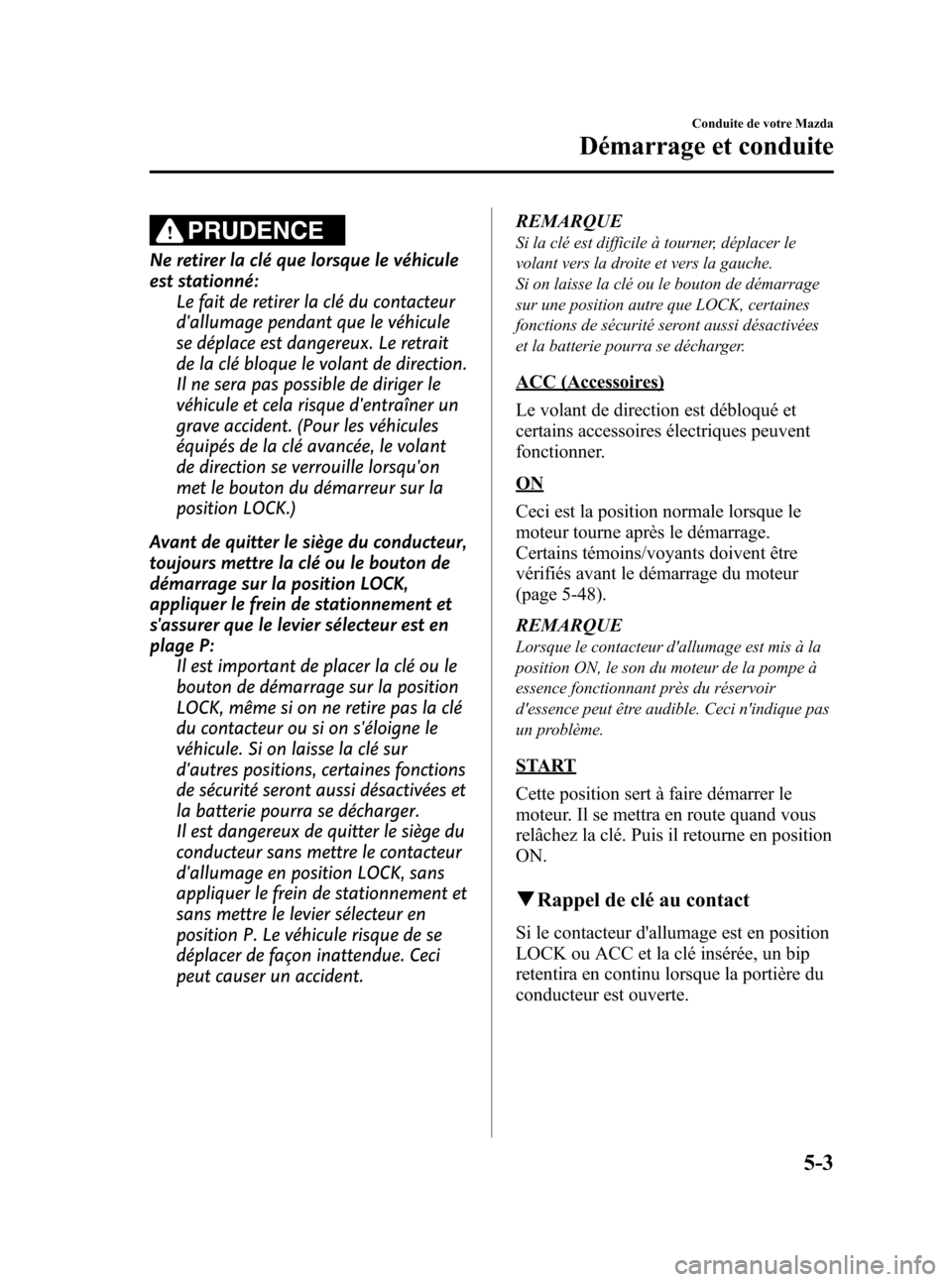 MAZDA MODEL CX-7 2010 Manuel du propriétaire (in French) Black plate (189,1)
PRUDENCE
Ne retirer la clé que lorsque le véhicule
est stationné:
Le fait de retirer la clé du contacteur
dallumage pendant que le véhicule
se déplace est dangereux. Le retr MAZDA MODEL CX-7 2010 Manuel du propriétaire (in French) Black plate (189,1)
PRUDENCE
Ne retirer la clé que lorsque le véhicule
est stationné:
Le fait de retirer la clé du contacteur
dallumage pendant que le véhicule
se déplace est dangereux. Le retr