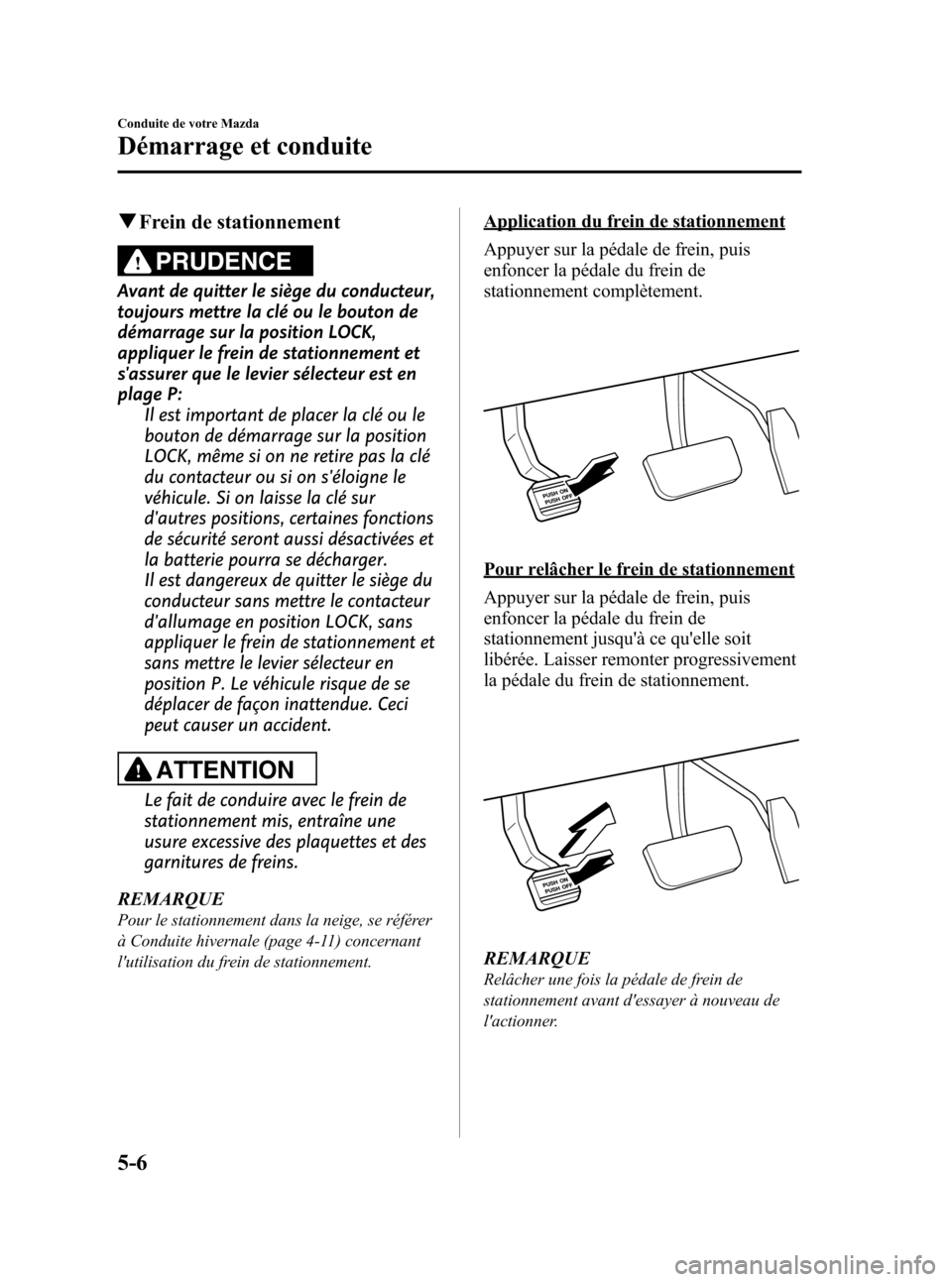 MAZDA MODEL CX-7 2010 Manuel du propriétaire (in French) Black plate (192,1)
qFrein de stationnement
PRUDENCE
Avant de quitter le siège du conducteur,
toujours mettre la clé ou le bouton de
démarrage sur la position LOCK,
appliquer le frein de stationnem MAZDA MODEL CX-7 2010 Manuel du propriétaire (in French) Black plate (192,1)
qFrein de stationnement
PRUDENCE
Avant de quitter le siège du conducteur,
toujours mettre la clé ou le bouton de
démarrage sur la position LOCK,
appliquer le frein de stationnem