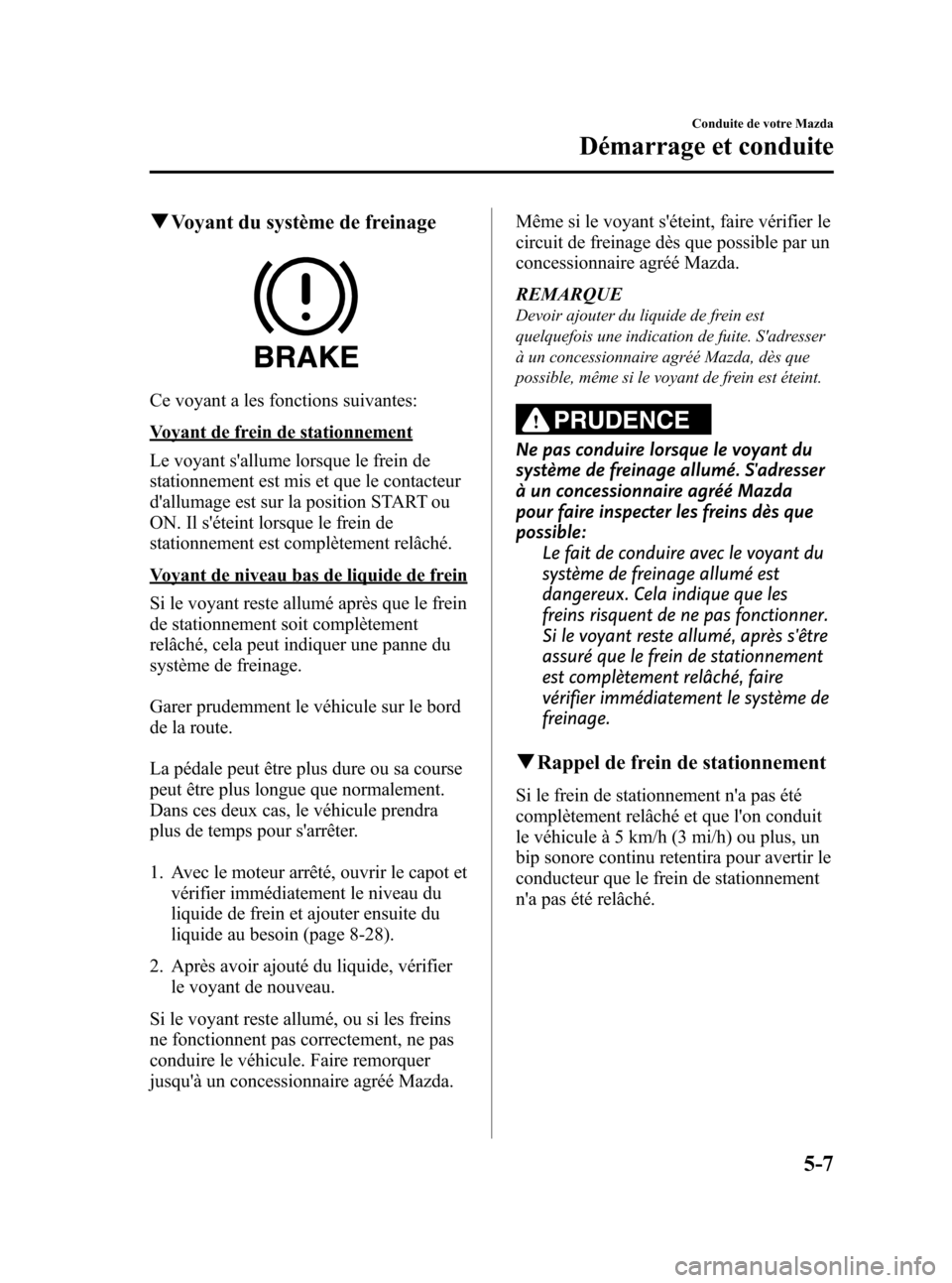 MAZDA MODEL CX-7 2010 Manuel du propriétaire (in French) Black plate (193,1)
qVoyant du système de freinage
Ce voyant a les fonctions suivantes:
Voyant de frein de stationnement
Le voyant sallume lorsque le frein de
stationnement est mis et que le contact MAZDA MODEL CX-7 2010 Manuel du propriétaire (in French) Black plate (193,1)
qVoyant du système de freinage
Ce voyant a les fonctions suivantes:
Voyant de frein de stationnement
Le voyant sallume lorsque le frein de
stationnement est mis et que le contact
