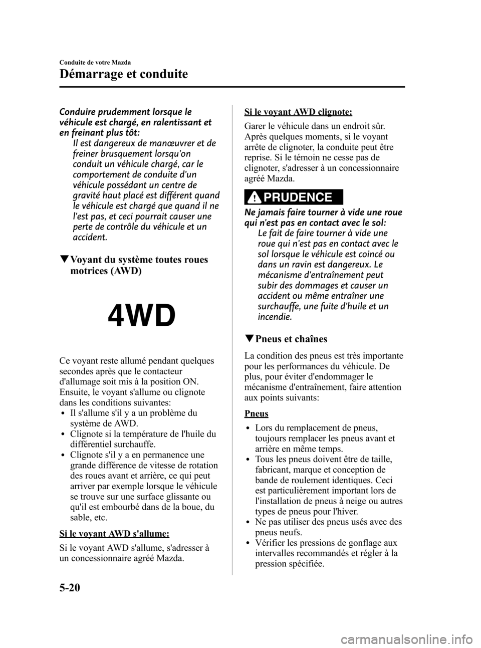 MAZDA MODEL CX-7 2010 Manuel du propriétaire (in French) Black plate (206,1)
Conduire prudemment lorsque le
véhicule est chargé, en ralentissant et
en freinant plus tôt:
Il est dangereux de manœuvrer et de
freiner brusquement lorsquon
conduit un véhic MAZDA MODEL CX-7 2010 Manuel du propriétaire (in French) Black plate (206,1)
Conduire prudemment lorsque le
véhicule est chargé, en ralentissant et
en freinant plus tôt:
Il est dangereux de manœuvrer et de
freiner brusquement lorsquon
conduit un véhic
