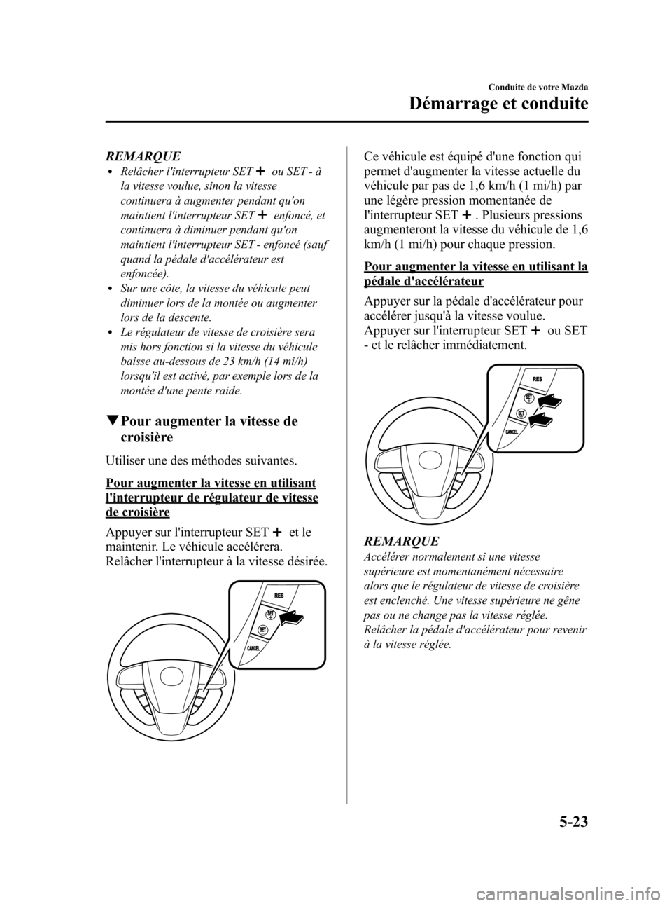 MAZDA MODEL CX-7 2010 Manuel du propriétaire (in French) Black plate (209,1)
REMARQUElRelâcher linterrupteur SETou SET - à
la vitesse voulue, sinon la vitesse
continuera à augmenter pendant quon
maintient linterrupteur SET
enfoncé, et
continuera à d MAZDA MODEL CX-7 2010 Manuel du propriétaire (in French) Black plate (209,1)
REMARQUElRelâcher linterrupteur SETou SET - à
la vitesse voulue, sinon la vitesse
continuera à augmenter pendant quon
maintient linterrupteur SET
enfoncé, et
continuera à d