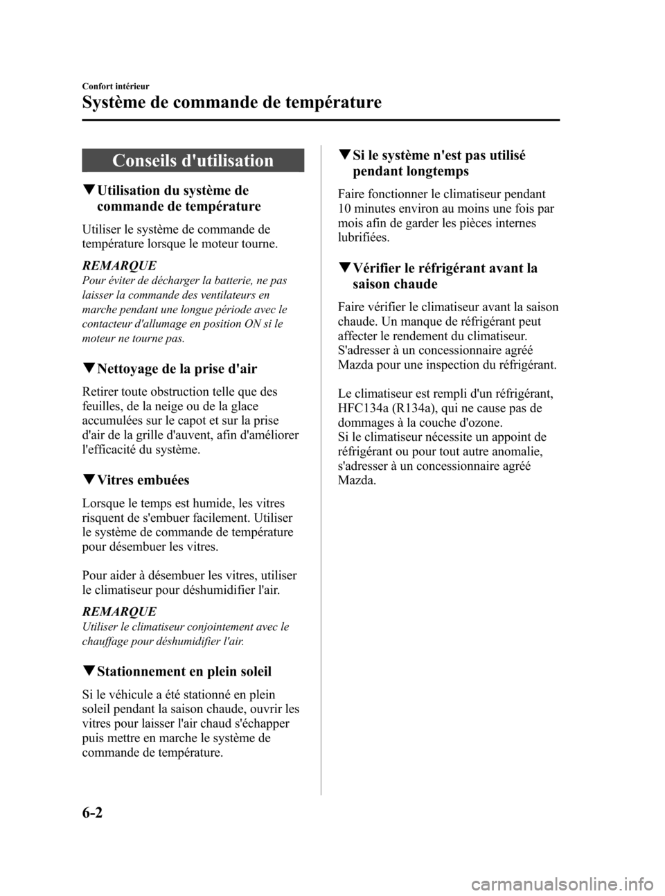 MAZDA MODEL CX-7 2010  Manuel du propriétaire (in French) Black plate (272,1)
Conseils dutilisation
qUtilisation du système de
commande de température
Utiliser le système de commande de
température lorsque le moteur tourne.
REMARQUE
Pour éviter de déc