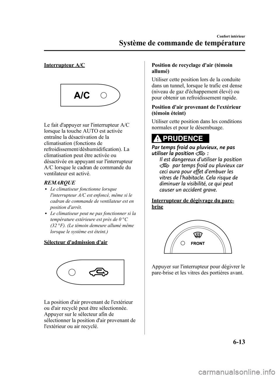 MAZDA MODEL CX-7 2010  Manuel du propriétaire (in French) Black plate (283,1)
Interrupteur A/C
Le fait dappuyer sur linterrupteur A/C
lorsque la touche AUTO est activée
entraîne la désactivation de la
climatisation (fonctions de
refroidissement/déshumi