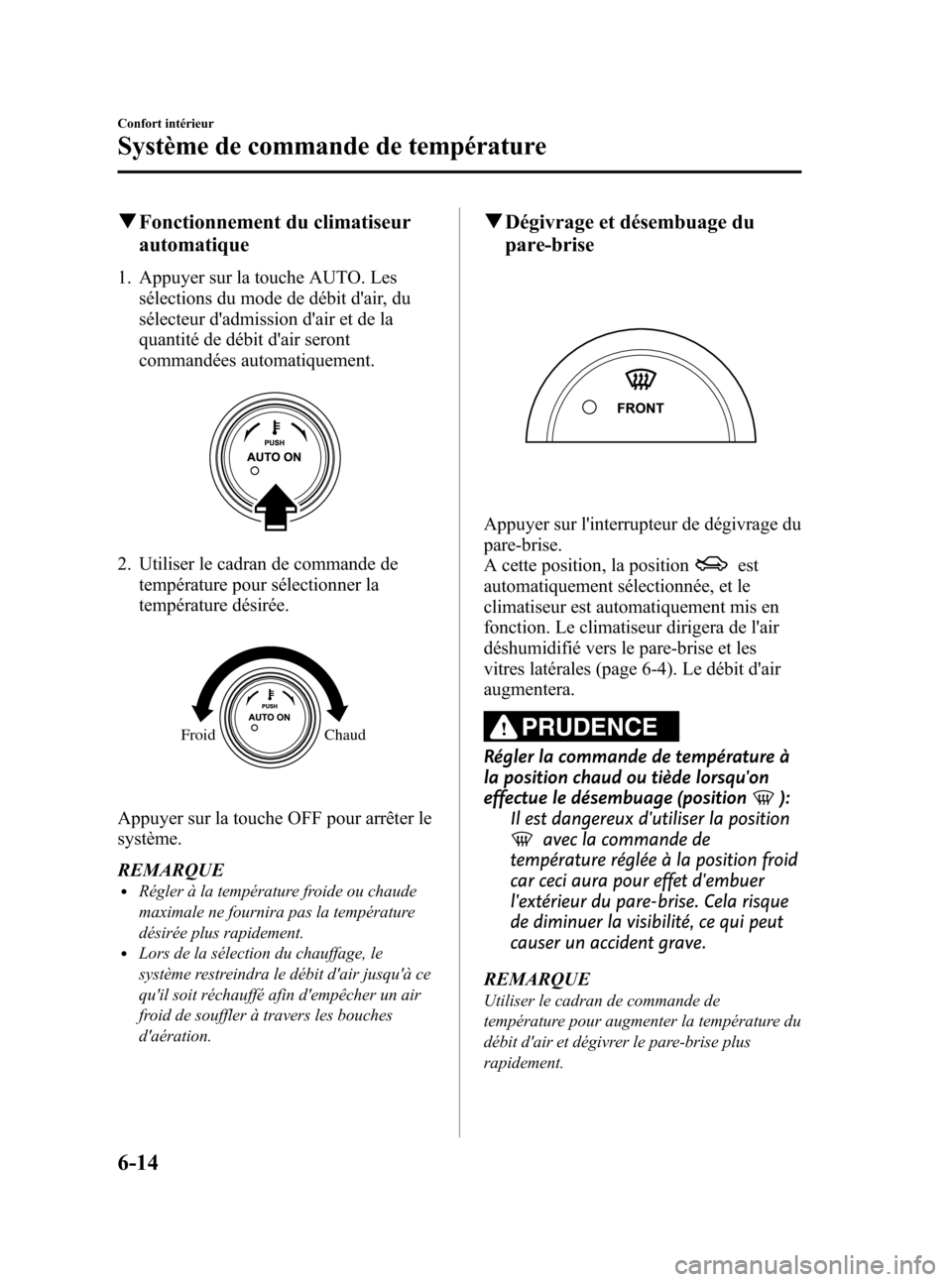 MAZDA MODEL CX-7 2010  Manuel du propriétaire (in French) Black plate (284,1)
qFonctionnement du climatiseur
automatique
1. Appuyer sur la touche AUTO. Les
sélections du mode de débit dair, du
sélecteur dadmission dair et de la
quantité de débit dai