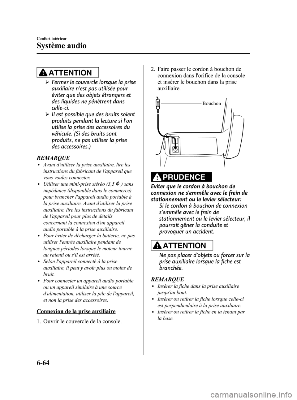 MAZDA MODEL CX-7 2010 Manuel du propriétaire (in French) Black plate (334,1)
ATTENTION
ØFermer le couvercle lorsque la prise
auxiliaire nest pas utilisée pour
éviter que des objets étrangers et
des liquides ne pénètrent dans
celle-ci.
ØIl est possib MAZDA MODEL CX-7 2010 Manuel du propriétaire (in French) Black plate (334,1)
ATTENTION
ØFermer le couvercle lorsque la prise
auxiliaire nest pas utilisée pour
éviter que des objets étrangers et
des liquides ne pénètrent dans
celle-ci.
ØIl est possib