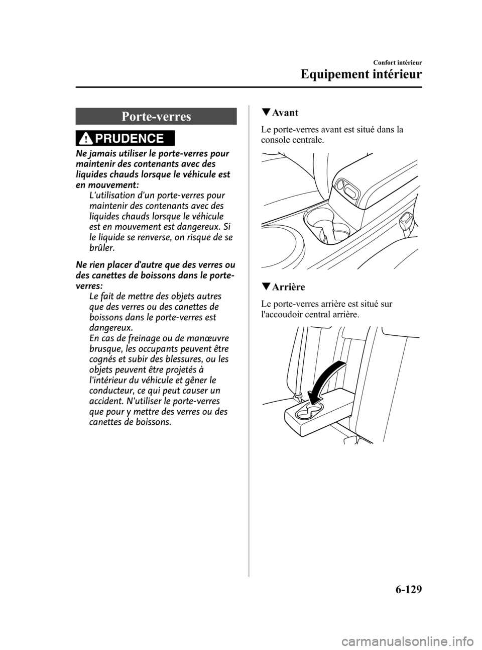 MAZDA MODEL CX-7 2010 Manuel du propriétaire (in French) Black plate (399,1)
Porte-verres
PRUDENCE
Ne jamais utiliser le porte-verres pour
maintenir des contenants avec des
liquides chauds lorsque le véhicule est
en mouvement:
Lutilisation dun porte-verr MAZDA MODEL CX-7 2010 Manuel du propriétaire (in French) Black plate (399,1)
Porte-verres
PRUDENCE
Ne jamais utiliser le porte-verres pour
maintenir des contenants avec des
liquides chauds lorsque le véhicule est
en mouvement:
Lutilisation dun porte-verr
