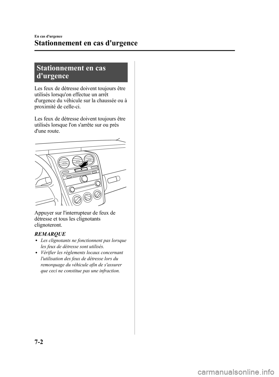 MAZDA MODEL CX-7 2010 Manuel du propriétaire (in French) Black plate (406,1)
Stationnement en cas
durgence
Les feux de détresse doivent toujours être
utilisés lorsquon effectue un arrêt
durgence du véhicule sur la chaussée ou à
proximité de celle MAZDA MODEL CX-7 2010 Manuel du propriétaire (in French) Black plate (406,1)
Stationnement en cas
durgence
Les feux de détresse doivent toujours être
utilisés lorsquon effectue un arrêt
durgence du véhicule sur la chaussée ou à
proximité de celle