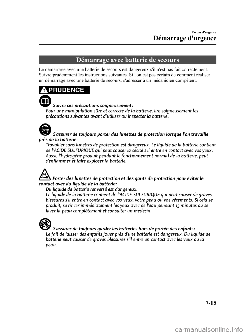 MAZDA MODEL CX-7 2010 Manuel du propriétaire (in French) Black plate (419,1)
Démarrage avec batterie de secours
Le démarrage avec une batterie de secours est dangereux sil nest pas fait correctement.
Suivre prudemment les instructions suivantes. Si lon MAZDA MODEL CX-7 2010 Manuel du propriétaire (in French) Black plate (419,1)
Démarrage avec batterie de secours
Le démarrage avec une batterie de secours est dangereux sil nest pas fait correctement.
Suivre prudemment les instructions suivantes. Si lon
