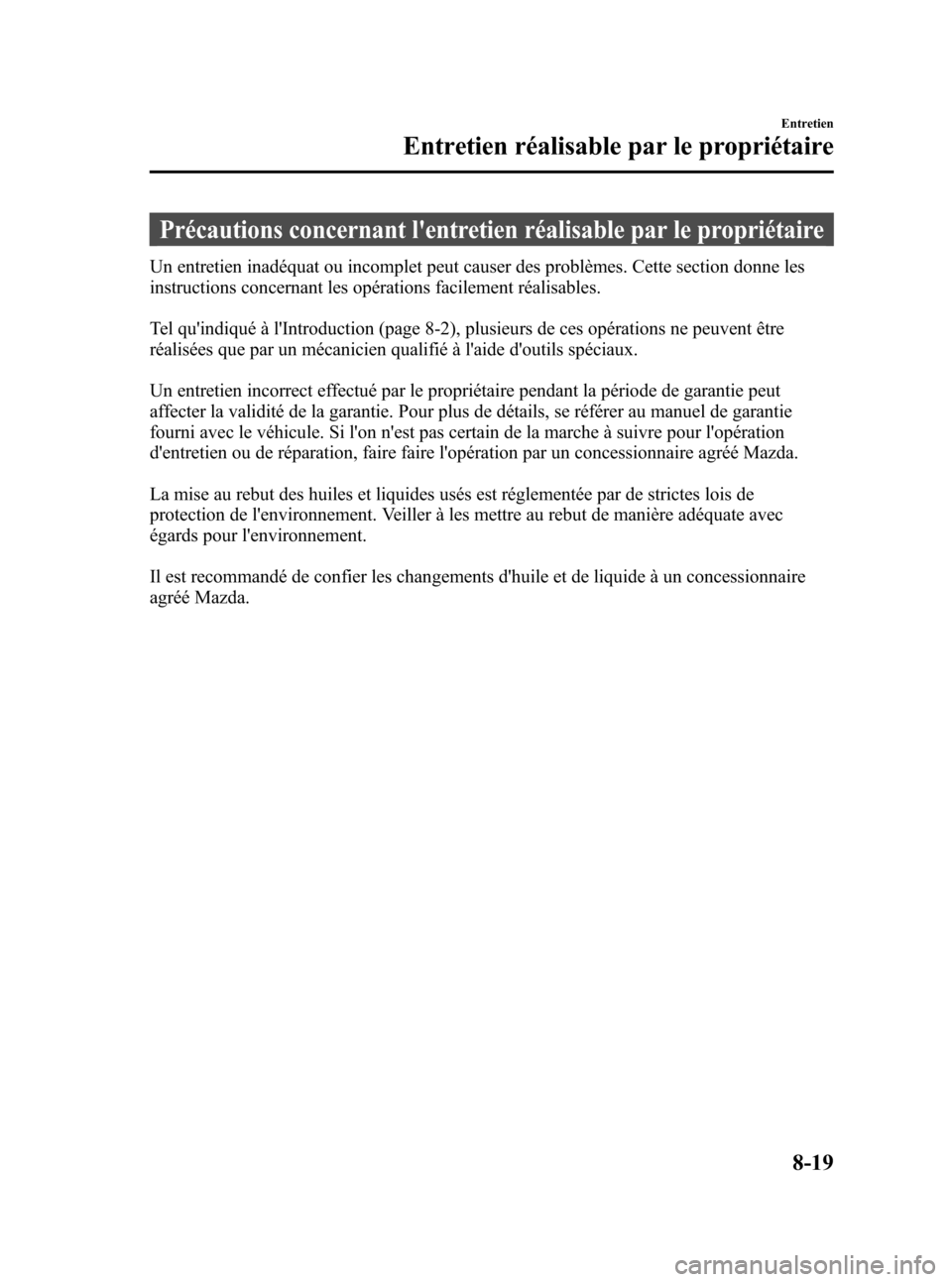 MAZDA MODEL CX-7 2010 Manuel du propriétaire (in French) Black plate (447,1)
Précautions concernant lentretien réalisable par le propriétaire
Un entretien inadéquat ou incomplet peut causer des problèmes. Cette section donne les
instructions concernan MAZDA MODEL CX-7 2010 Manuel du propriétaire (in French) Black plate (447,1)
Précautions concernant lentretien réalisable par le propriétaire
Un entretien inadéquat ou incomplet peut causer des problèmes. Cette section donne les
instructions concernan