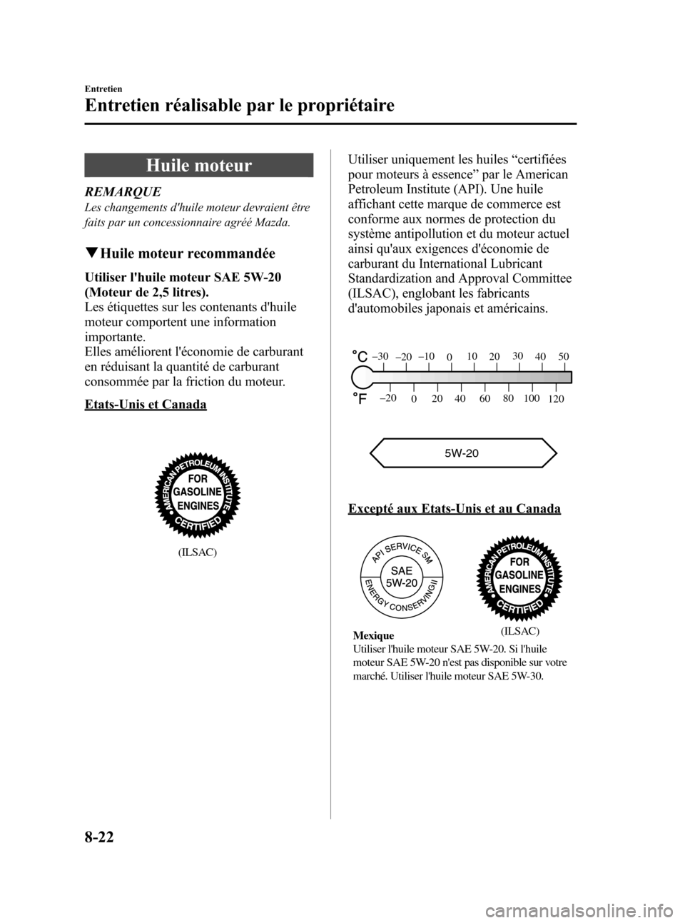 MAZDA MODEL CX-7 2010 Manuel du propriétaire (in French) Black plate (450,1)
Huile moteur
REMARQUE
Les changements dhuile moteur devraient être
faits par un concessionnaire agréé Mazda.
qHuile moteur recommandée
Utiliser lhuile moteur SAE 5W-20
(Moteu MAZDA MODEL CX-7 2010 Manuel du propriétaire (in French) Black plate (450,1)
Huile moteur
REMARQUE
Les changements dhuile moteur devraient être
faits par un concessionnaire agréé Mazda.
qHuile moteur recommandée
Utiliser lhuile moteur SAE 5W-20
(Moteu