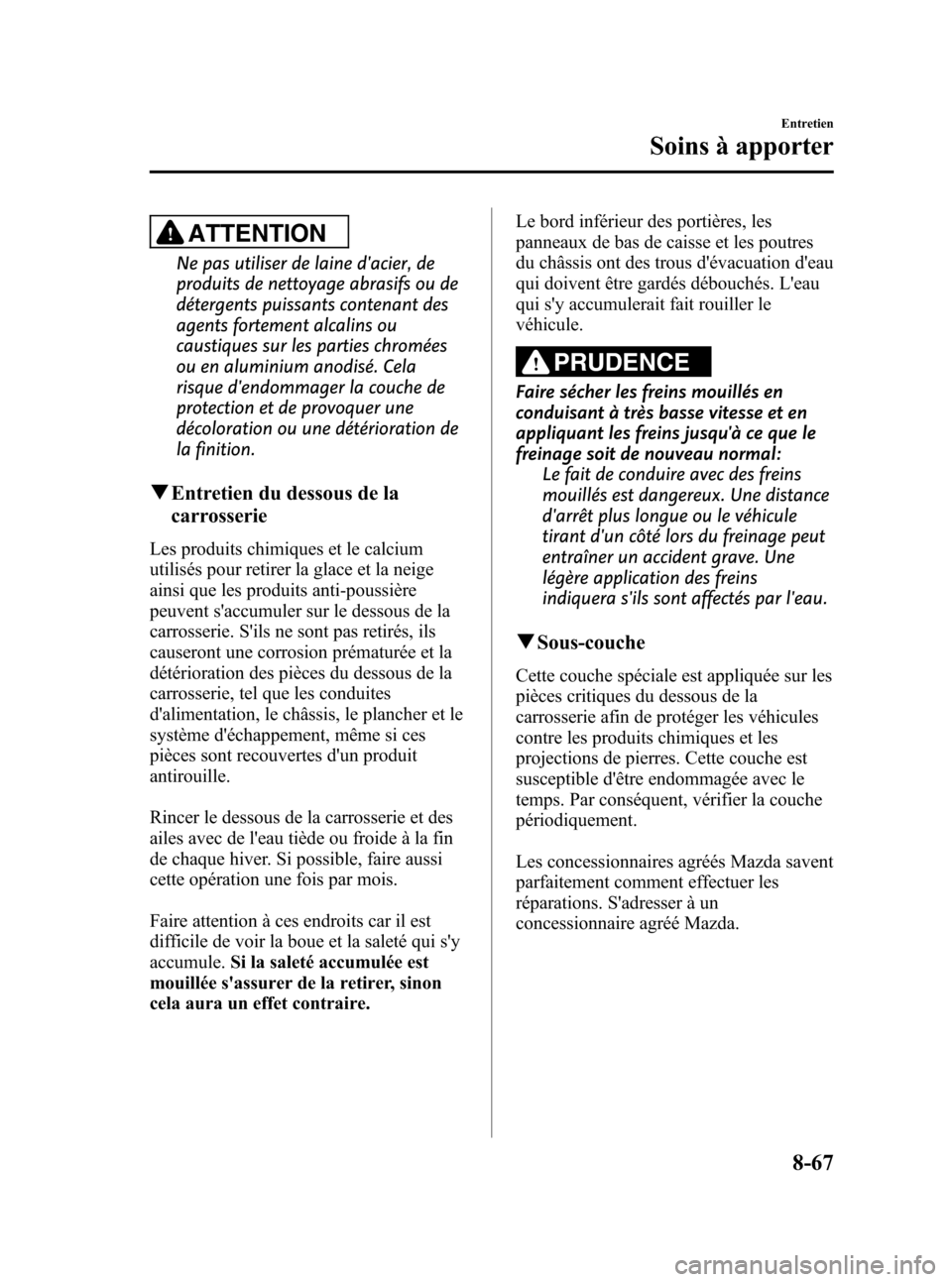 MAZDA MODEL CX-7 2010 Manuel du propriétaire (in French) Black plate (495,1)
ATTENTION
Ne pas utiliser de laine dacier, de
produits de nettoyage abrasifs ou de
détergents puissants contenant des
agents fortement alcalins ou
caustiques sur les parties chro MAZDA MODEL CX-7 2010 Manuel du propriétaire (in French) Black plate (495,1)
ATTENTION
Ne pas utiliser de laine dacier, de
produits de nettoyage abrasifs ou de
détergents puissants contenant des
agents fortement alcalins ou
caustiques sur les parties chro
