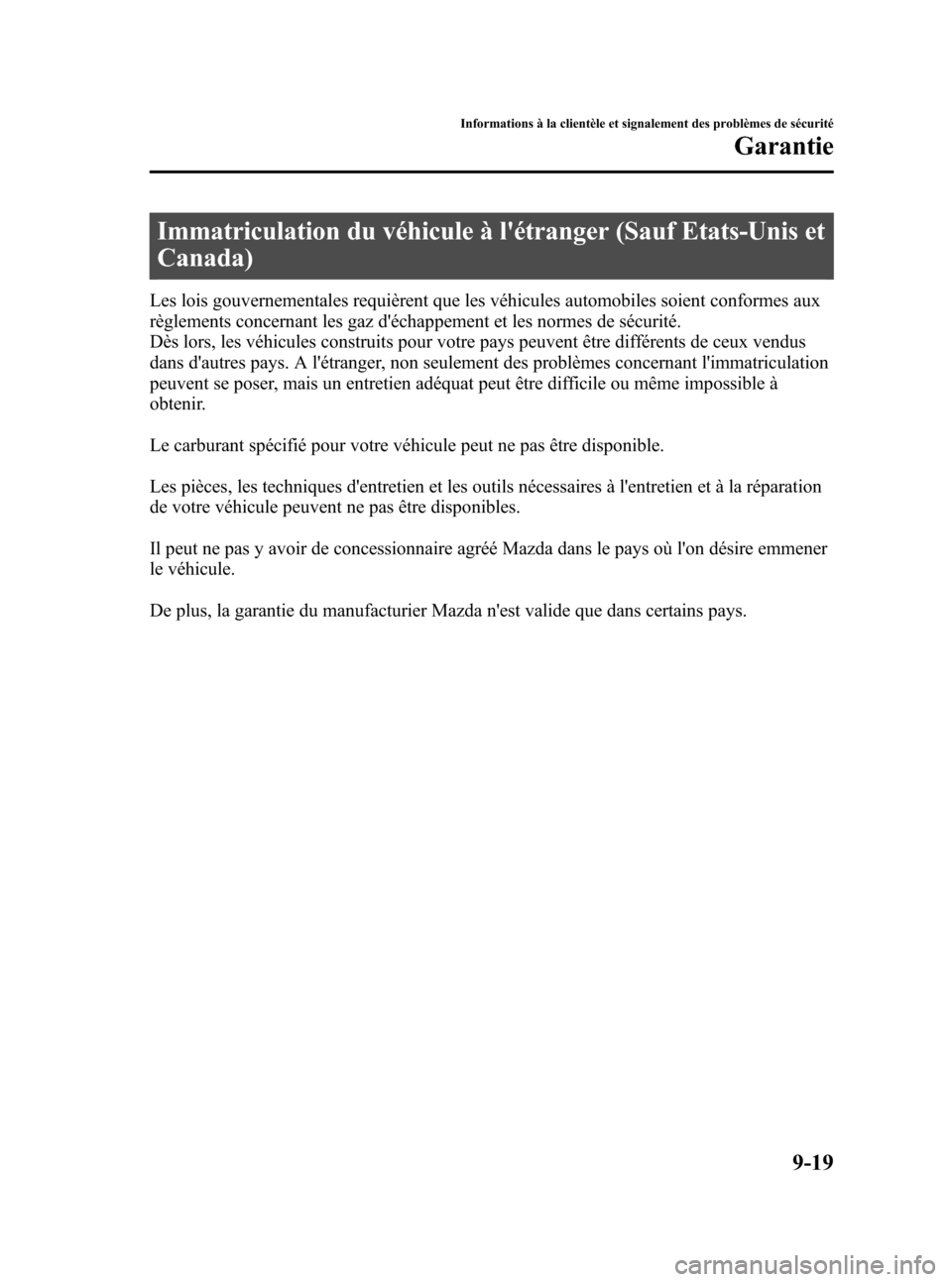 MAZDA MODEL CX-7 2010 Manuel du propriétaire (in French) Black plate (517,1)
Immatriculation du véhicule à létranger (Sauf Etats-Unis et
Canada)
Les lois gouvernementales requièrent que les véhicules automobiles soient conformes aux
règlements concer MAZDA MODEL CX-7 2010 Manuel du propriétaire (in French) Black plate (517,1)
Immatriculation du véhicule à létranger (Sauf Etats-Unis et
Canada)
Les lois gouvernementales requièrent que les véhicules automobiles soient conformes aux
règlements concer