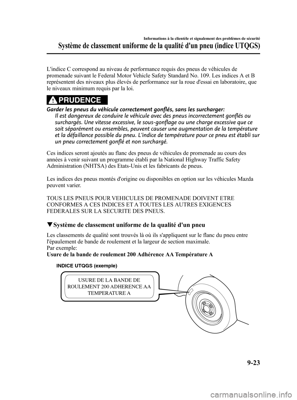 MAZDA MODEL CX-7 2010 Manuel du propriétaire (in French) Black plate (521,1)
Lindice C correspond au niveau de performance requis des pneus de véhicules de
promenade suivant le Federal Motor Vehicle Safety Standard No. 109. Les indices A et B
représenten MAZDA MODEL CX-7 2010 Manuel du propriétaire (in French) Black plate (521,1)
Lindice C correspond au niveau de performance requis des pneus de véhicules de
promenade suivant le Federal Motor Vehicle Safety Standard No. 109. Les indices A et B
représenten