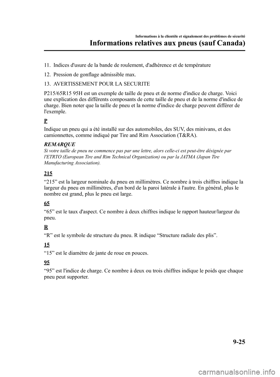 MAZDA MODEL CX-7 2010 Manuel du propriétaire (in French) Black plate (523,1)
11. Indices dusure de la bande de roulement, dadhérence et de température
12. Pression de gonflage admissible max.
13. AVERTISSEMENT POUR LA SECURITE
P215/65R15 95H est un exem MAZDA MODEL CX-7 2010 Manuel du propriétaire (in French) Black plate (523,1)
11. Indices dusure de la bande de roulement, dadhérence et de température
12. Pression de gonflage admissible max.
13. AVERTISSEMENT POUR LA SECURITE
P215/65R15 95H est un exem