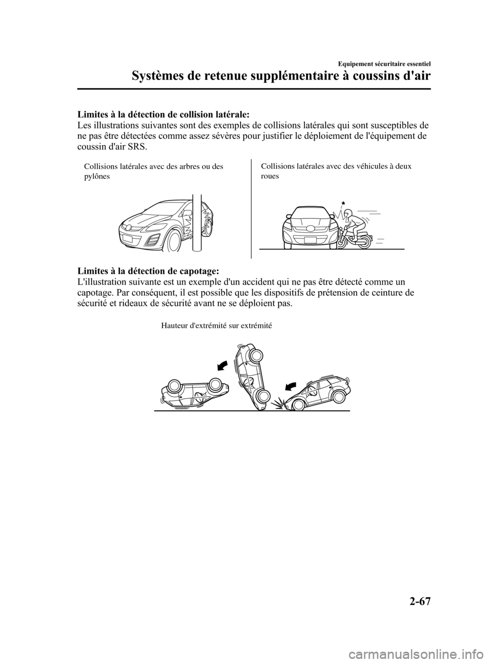 MAZDA MODEL CX-7 2010 Manuel du propriétaire (in French) Black plate (79,1)
Limites à la détection de collision latérale:
Les illustrations suivantes sont des exemples de collisions latérales qui sont susceptibles de
ne pas être détectées comme assez MAZDA MODEL CX-7 2010 Manuel du propriétaire (in French) Black plate (79,1)
Limites à la détection de collision latérale:
Les illustrations suivantes sont des exemples de collisions latérales qui sont susceptibles de
ne pas être détectées comme assez