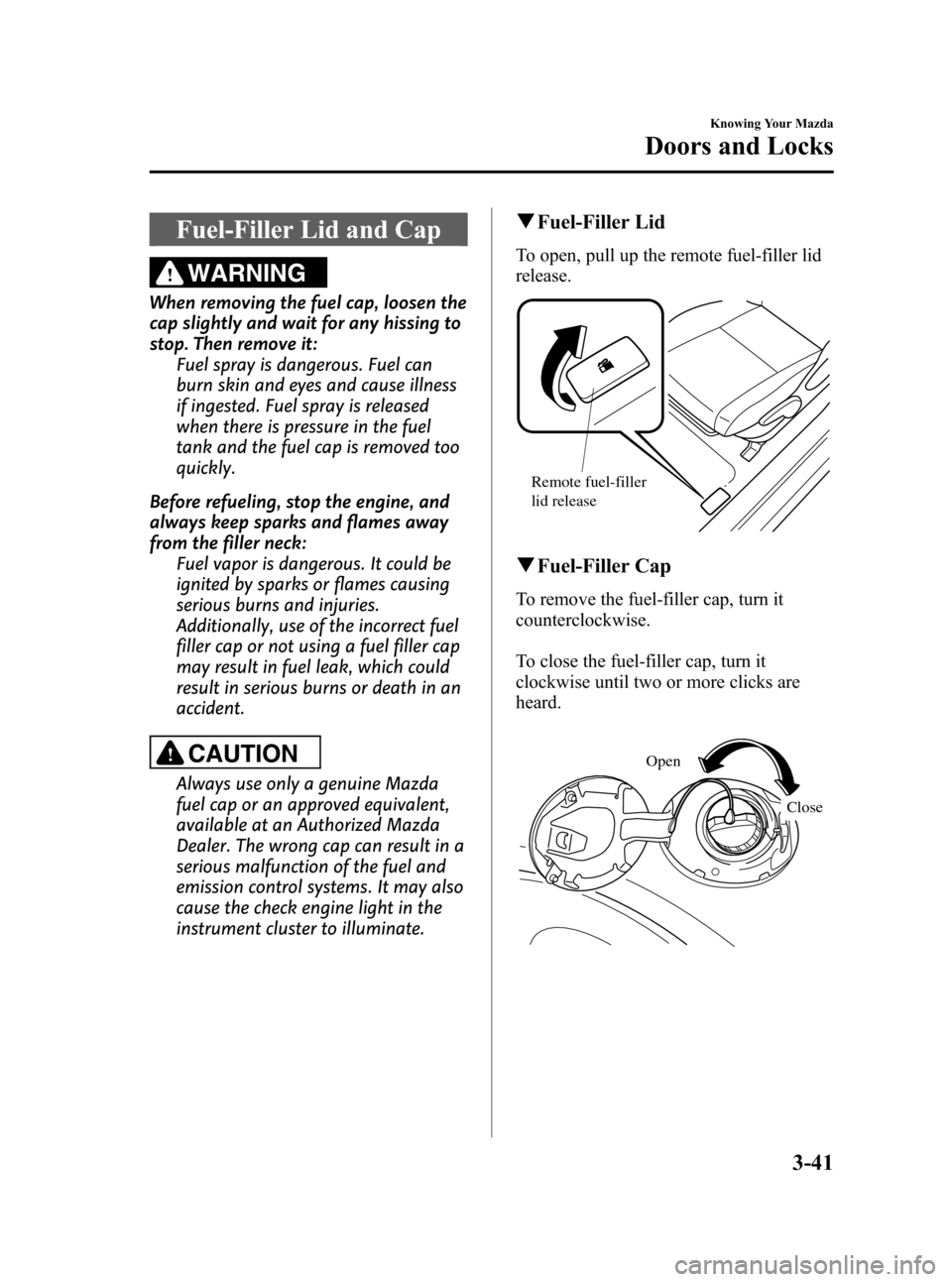 MAZDA MODEL CX-7 2009  Owners Manual (in English) Black plate (119,1)
Fuel-Filler Lid and Cap
WARNING
When removing the fuel cap, loosen the
cap slightly and wait for any hissing to
stop. Then remove it:
Fuel spray is dangerous. Fuel can
burn skin an