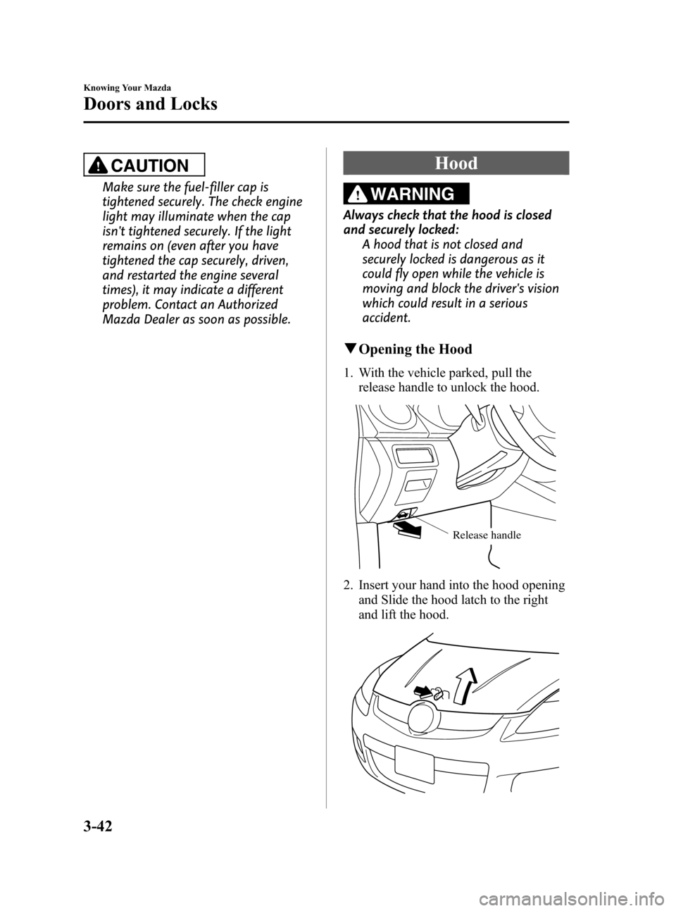 MAZDA MODEL CX-7 2009  Owners Manual (in English) Black plate (120,1)
CAUTION
Make sure the fuel-filler cap is
tightened securely. The check engine
light may illuminate when the cap
isnt tightened securely. If the light
remains on (even after you ha
